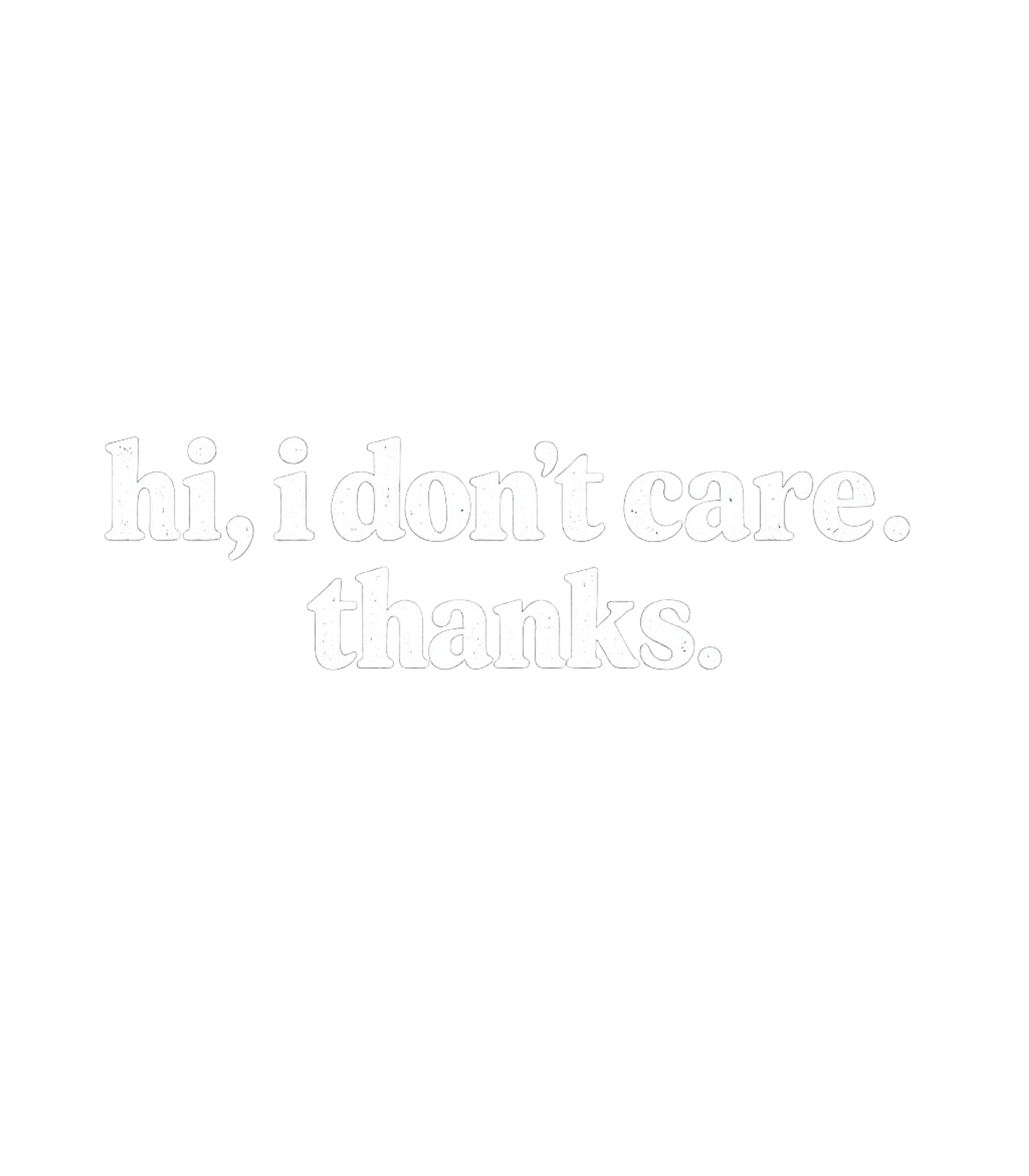 Hi I Dont Care Thanks Men's T Shirt