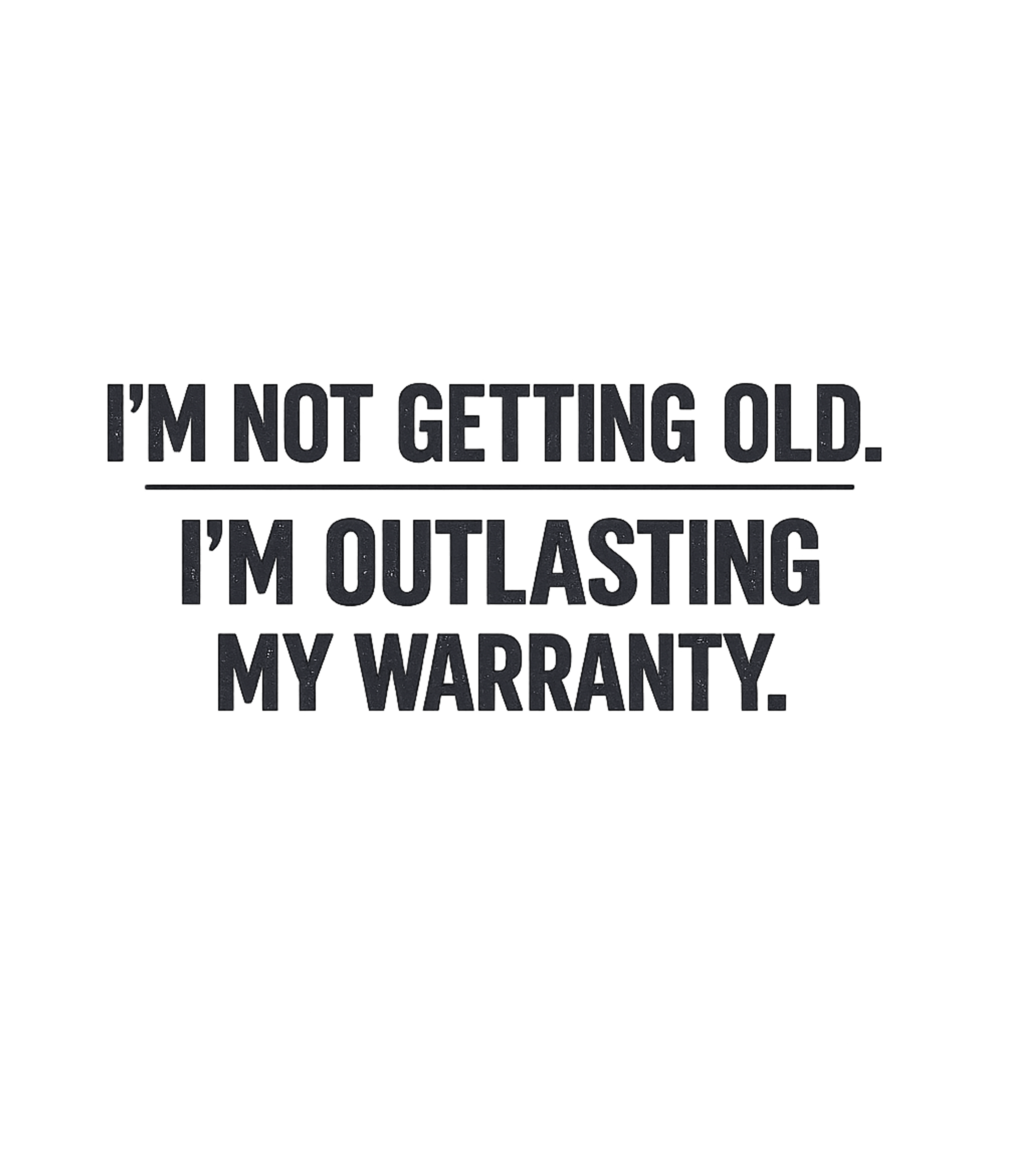 Im Not Getting Old Im Outlasting My Warranty Men's T Shirt