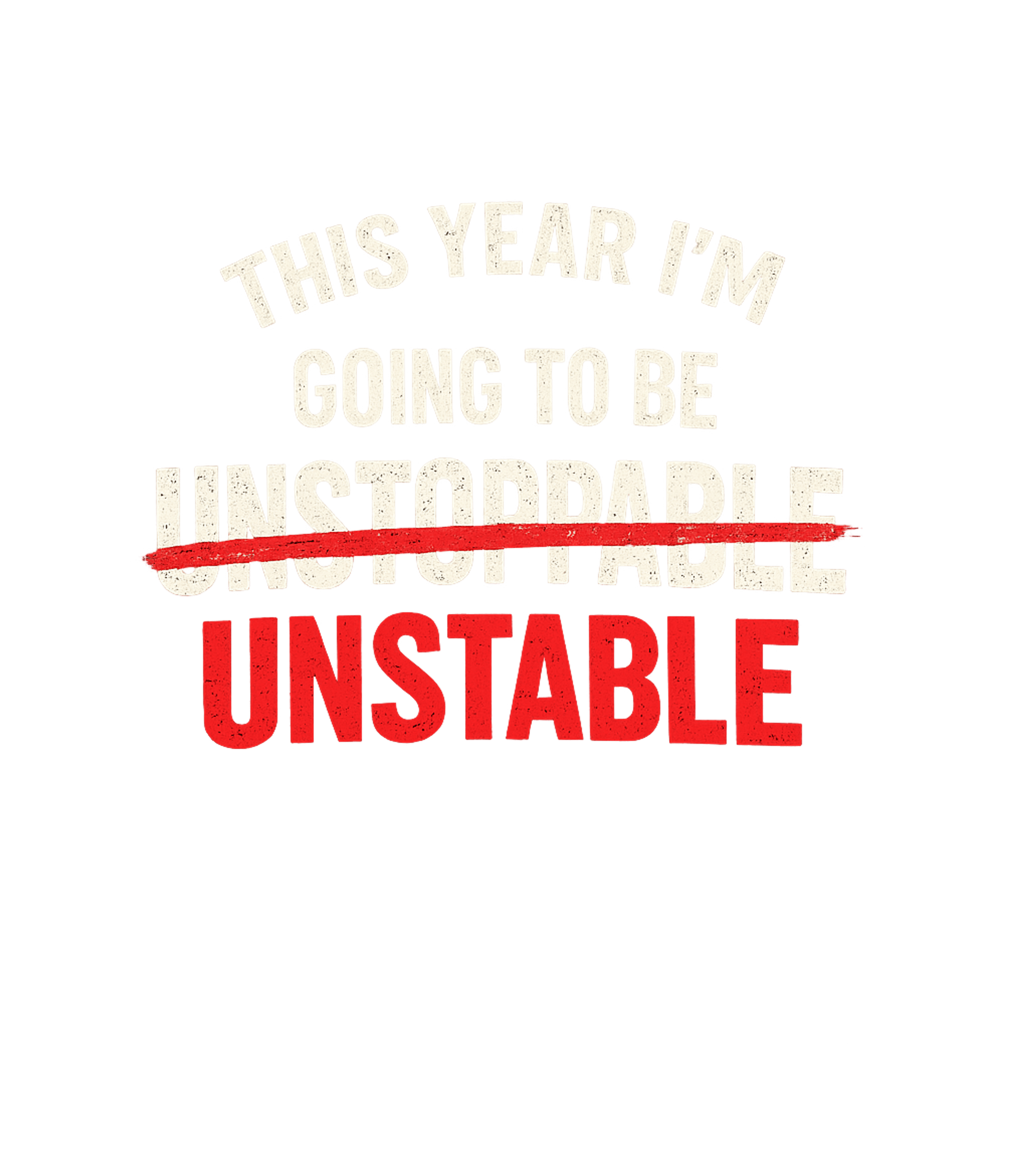 This Year Im Going To Be Unstable Men's T Shirt