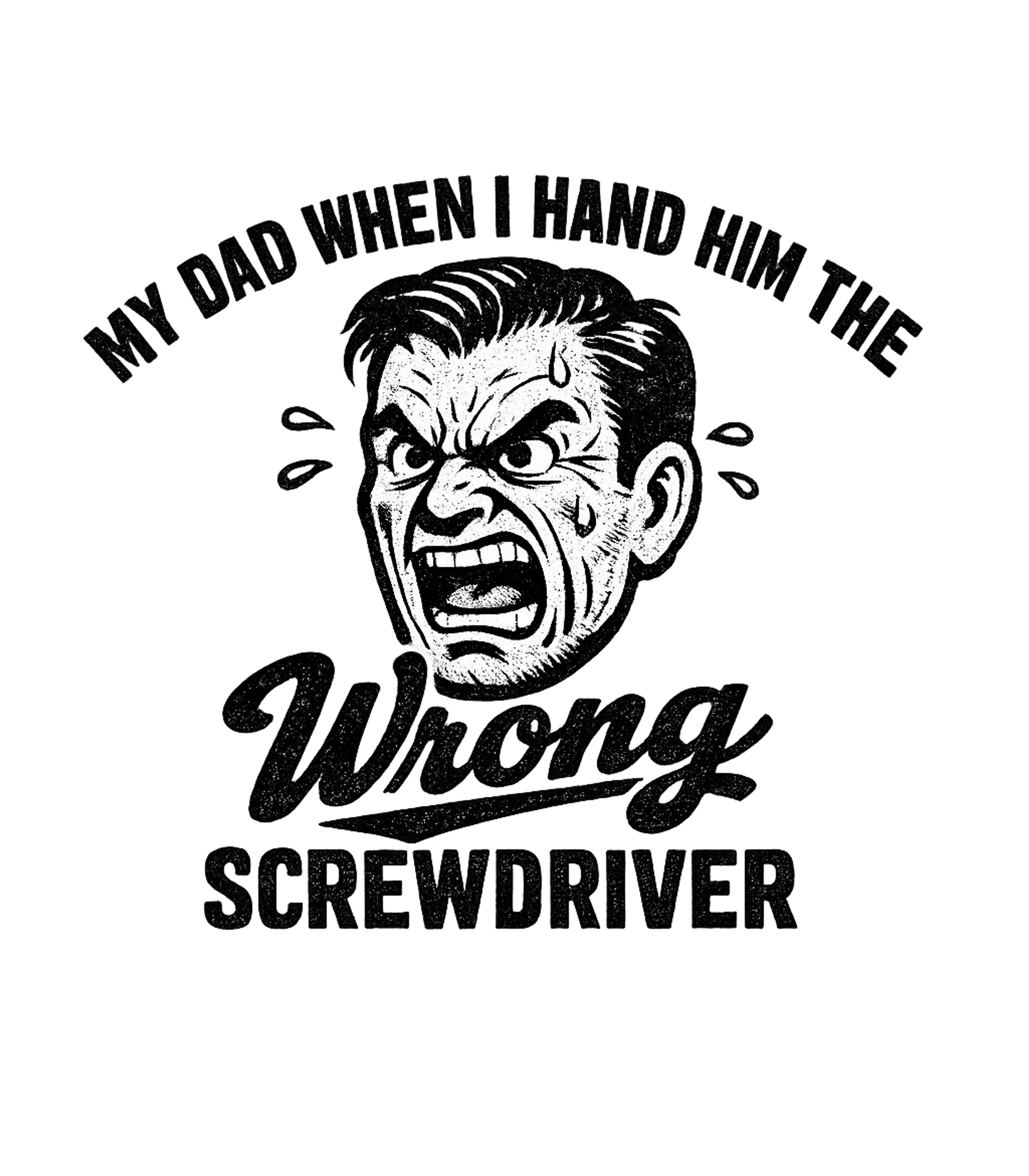 My Dad When I Hand Him The Wrong Screwdriver Men's T Shirt