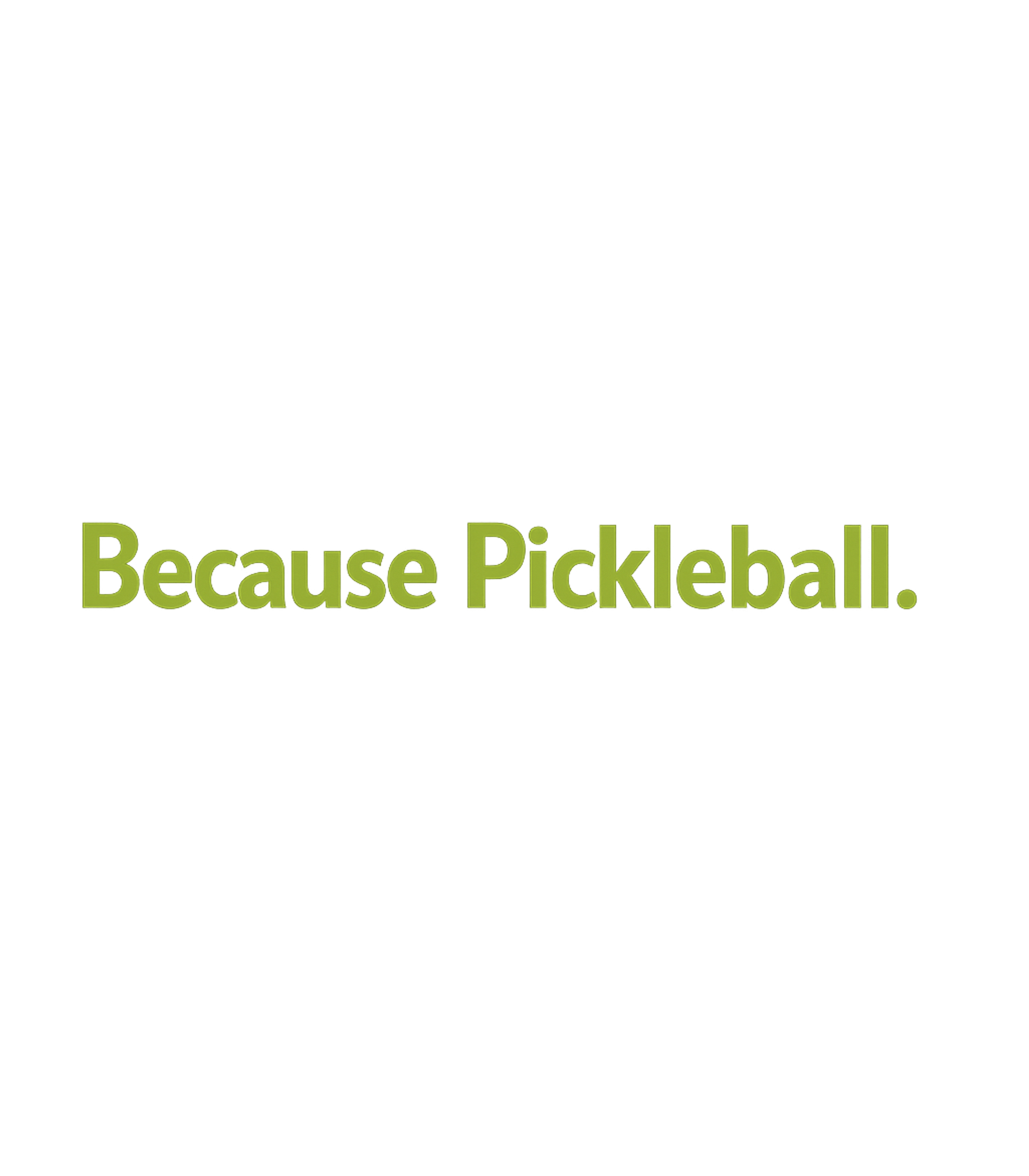 Because Pickleball Men's T Shirt