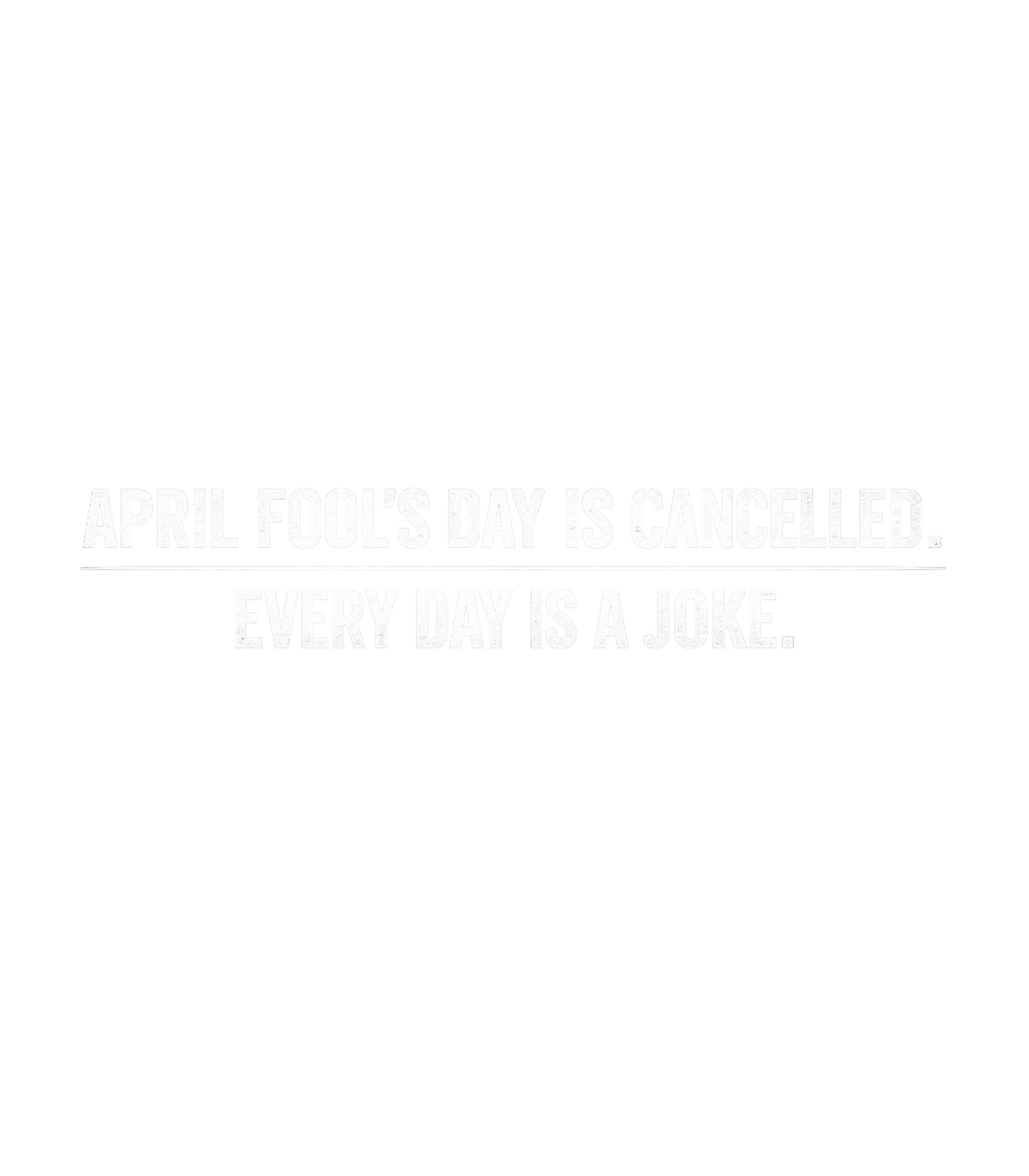 April Foots Day Is Canceled Every Day Is A Joke Men's T Shirt