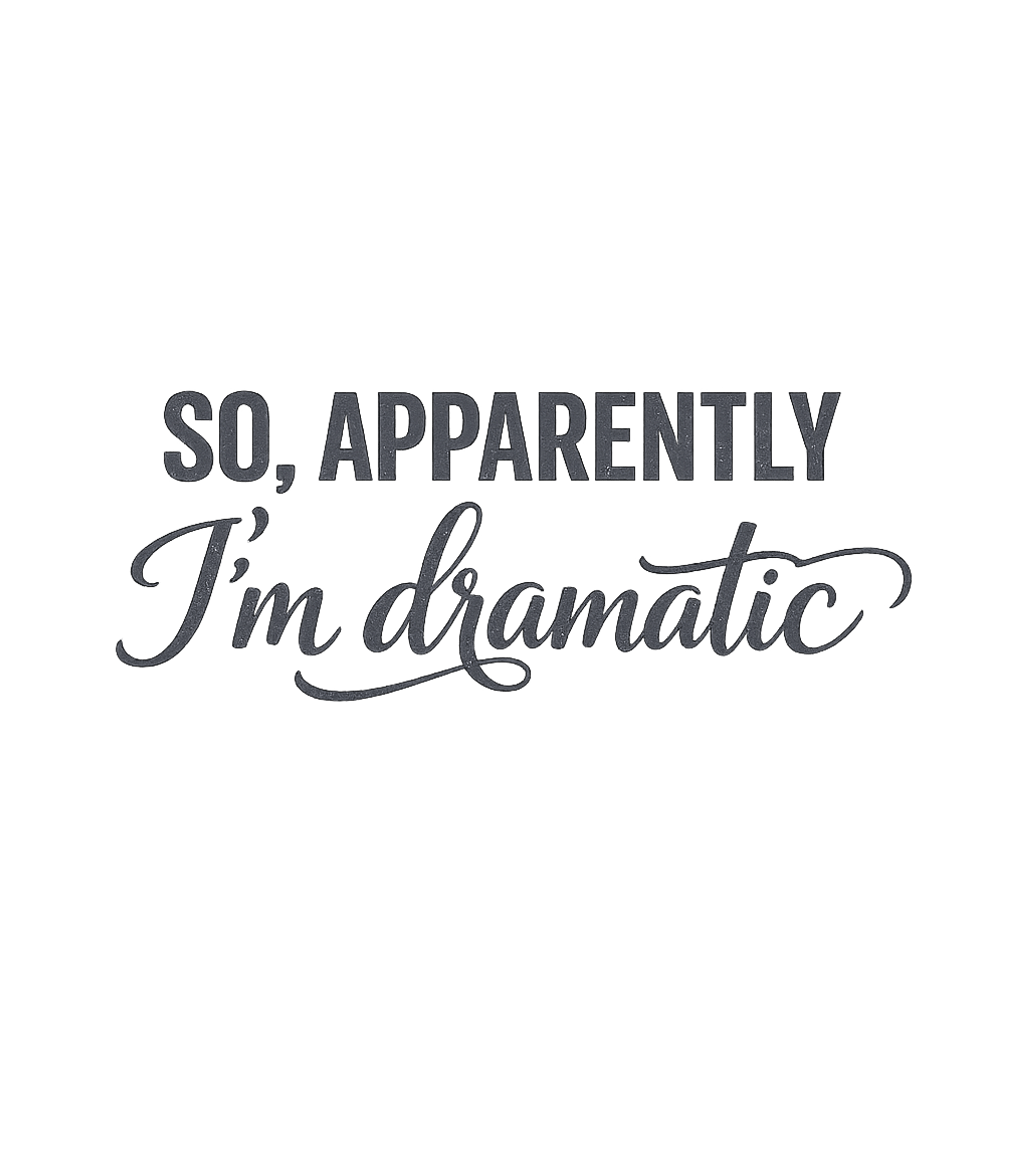 So Apparently I'm Dramatic T-Shirt