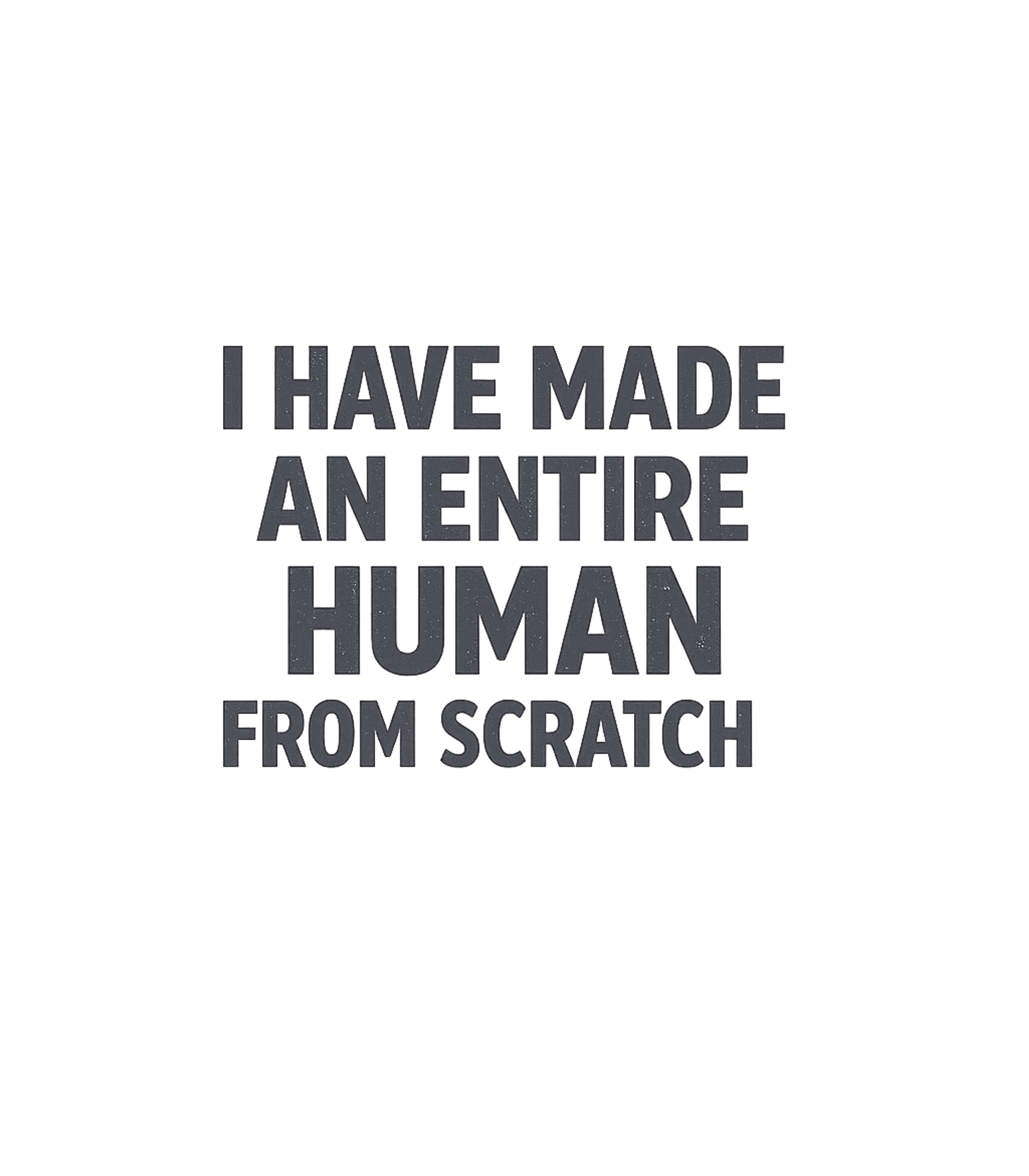 Made An Entire Human