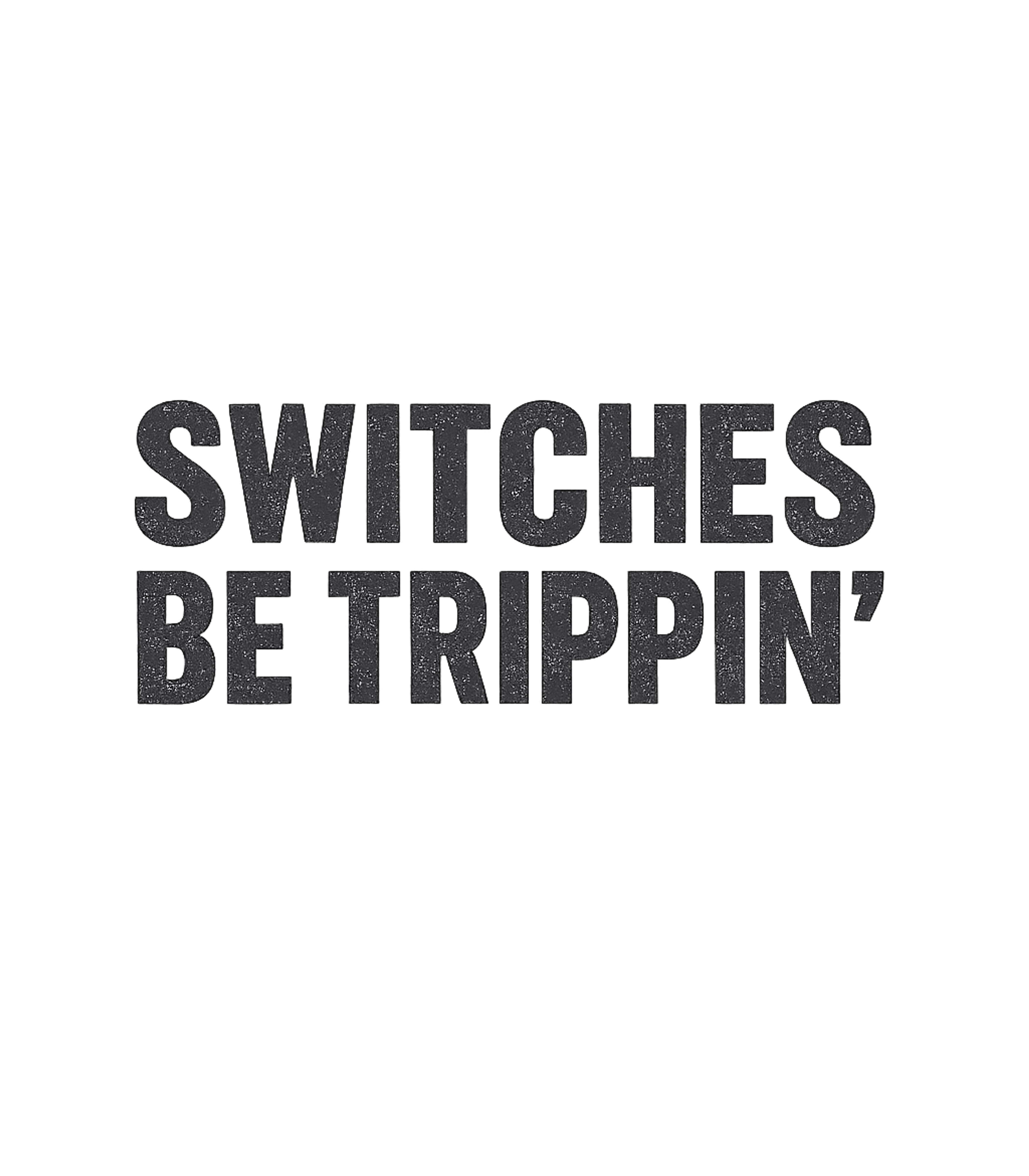 Switches Be Trippin'
