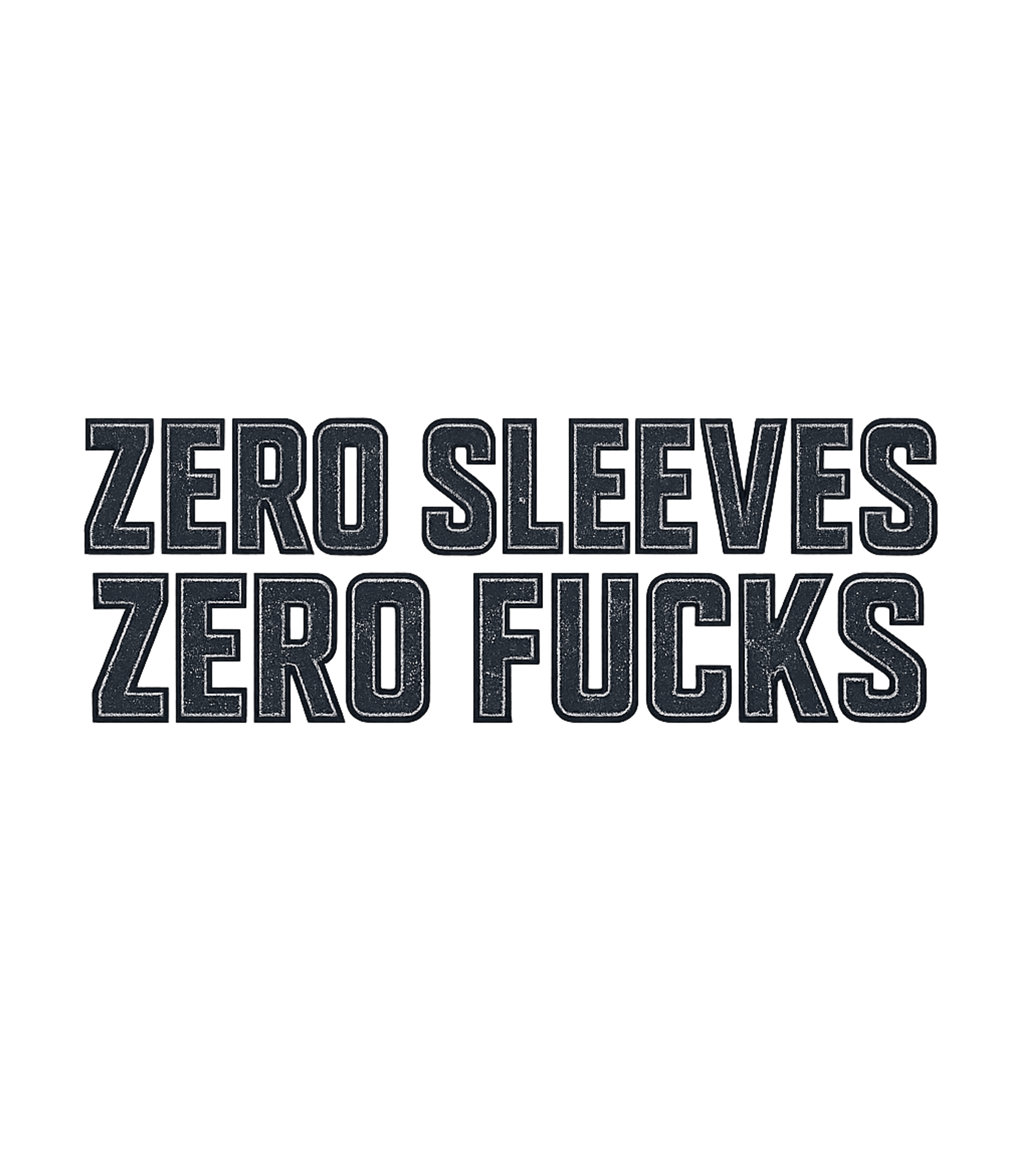 Zero Sleeves Zero Fucks