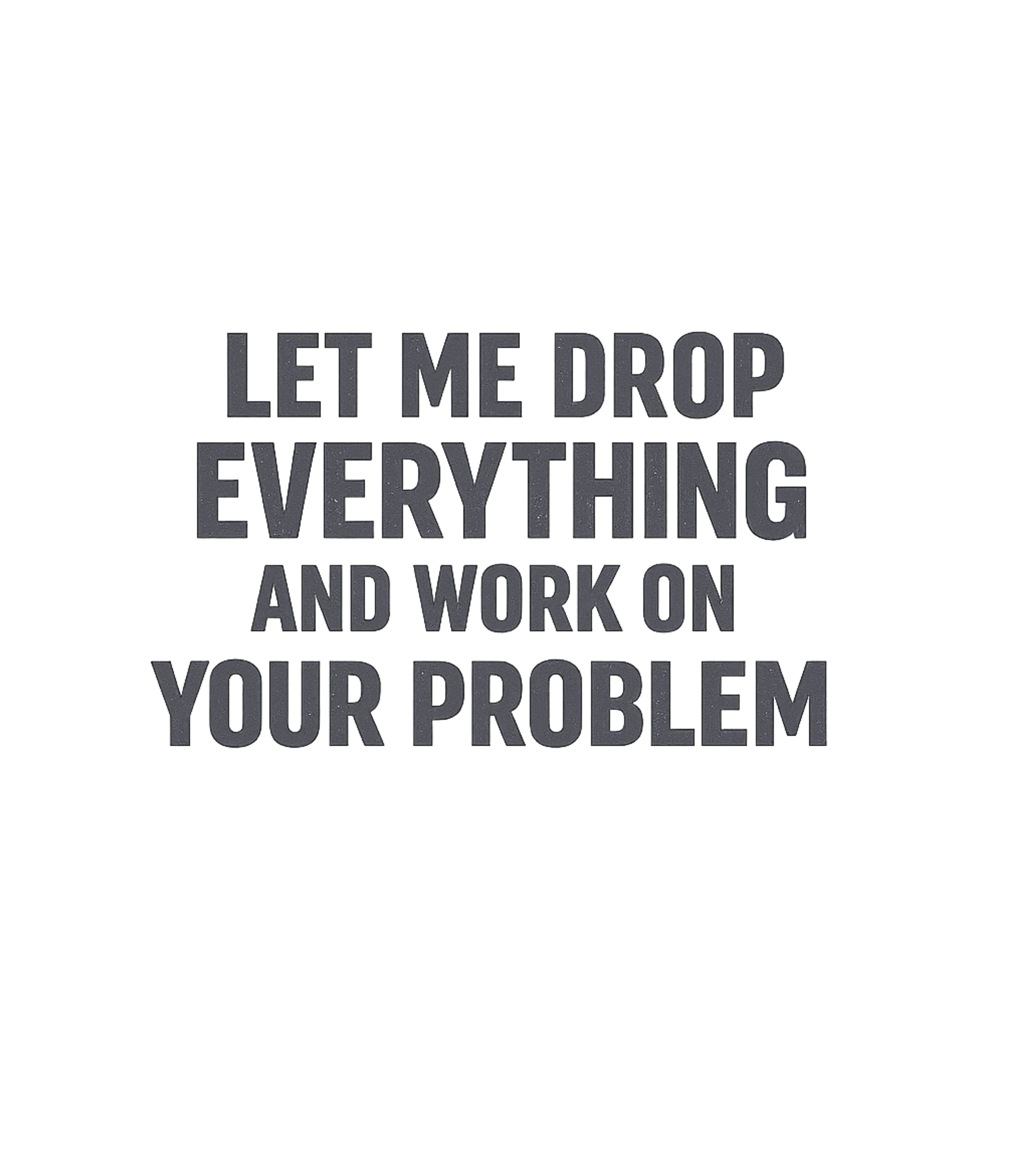 Let Me Drop Everything