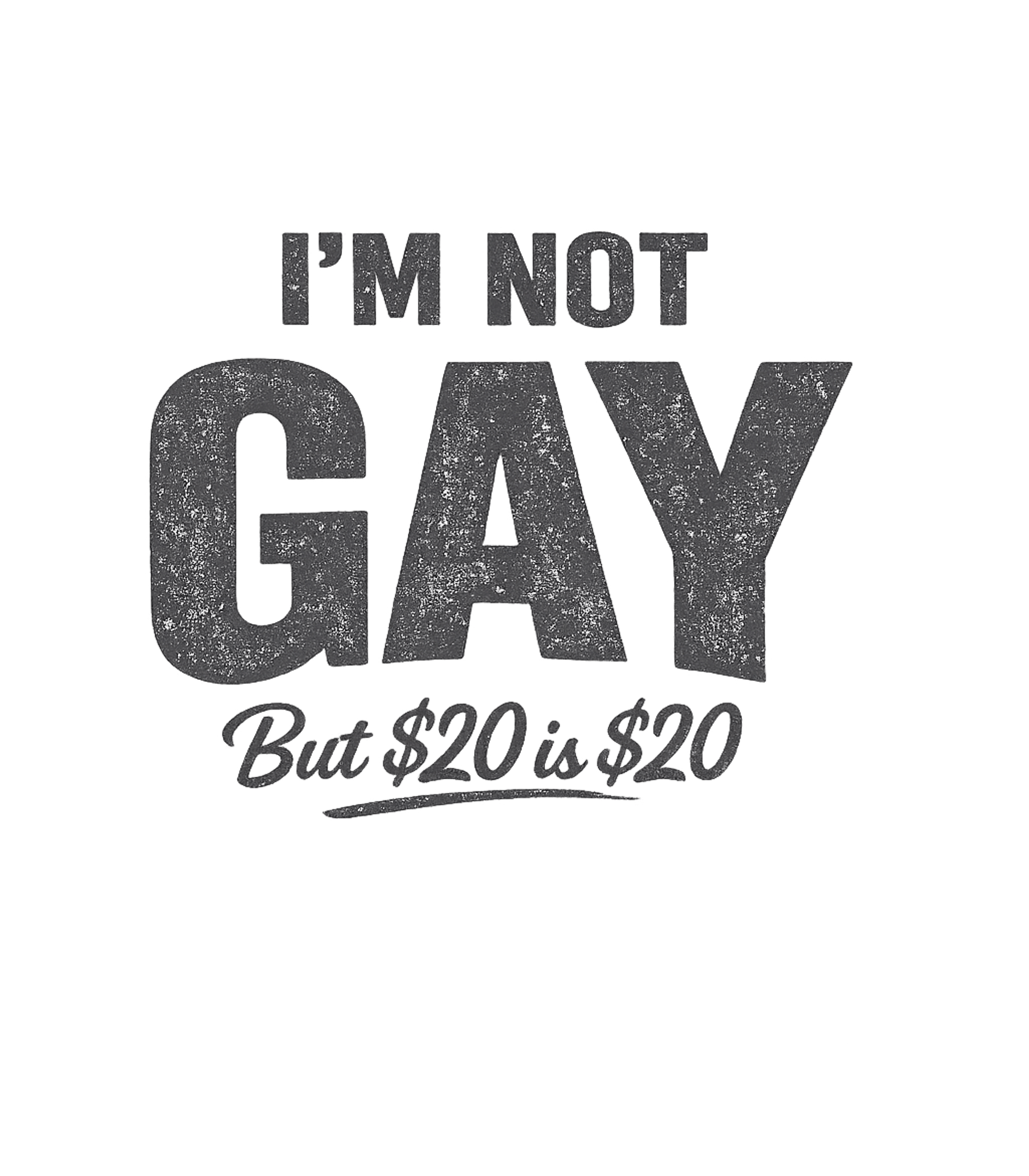 I'm Not Gay $20