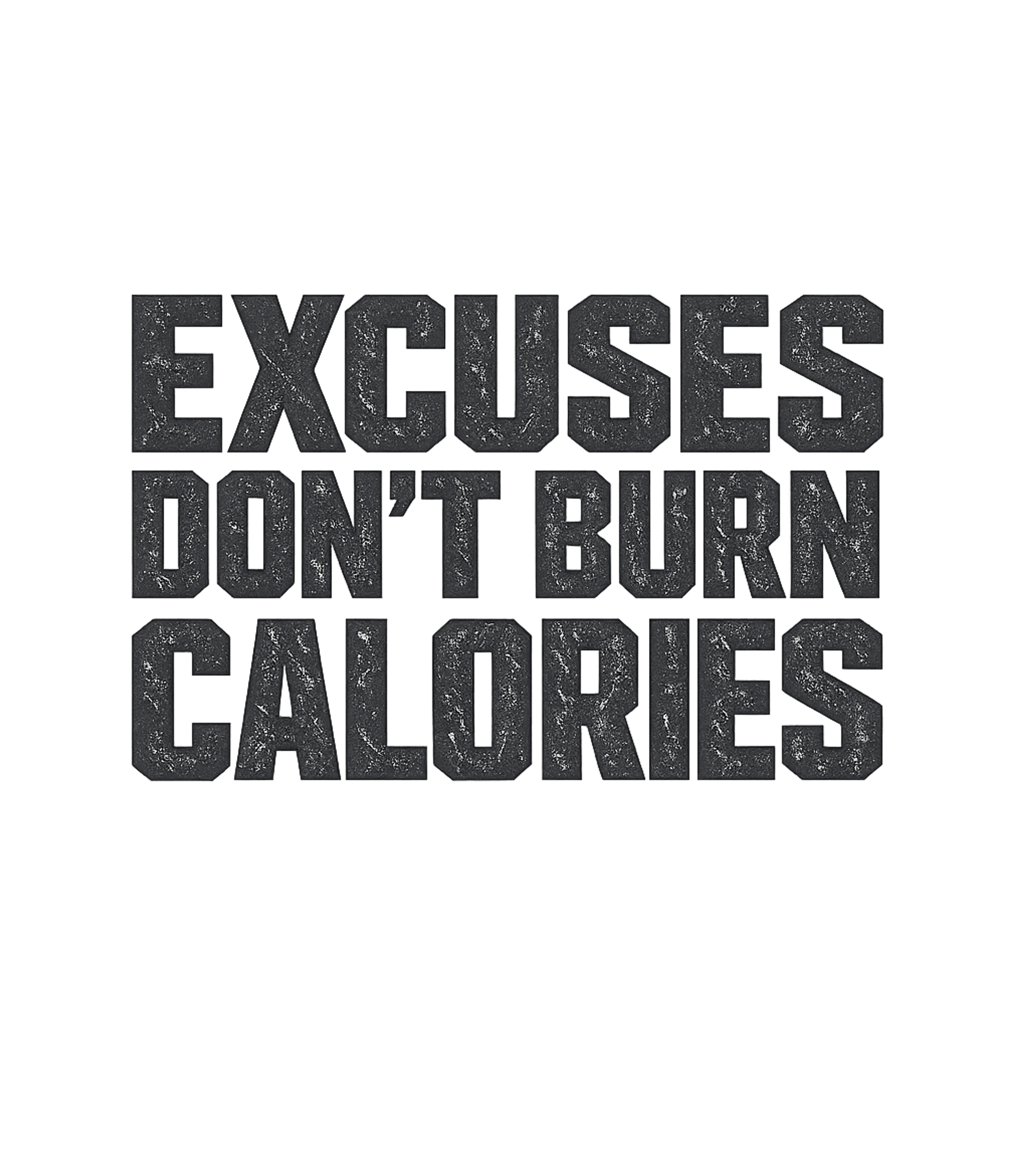 Excuses Don't Burn Calories