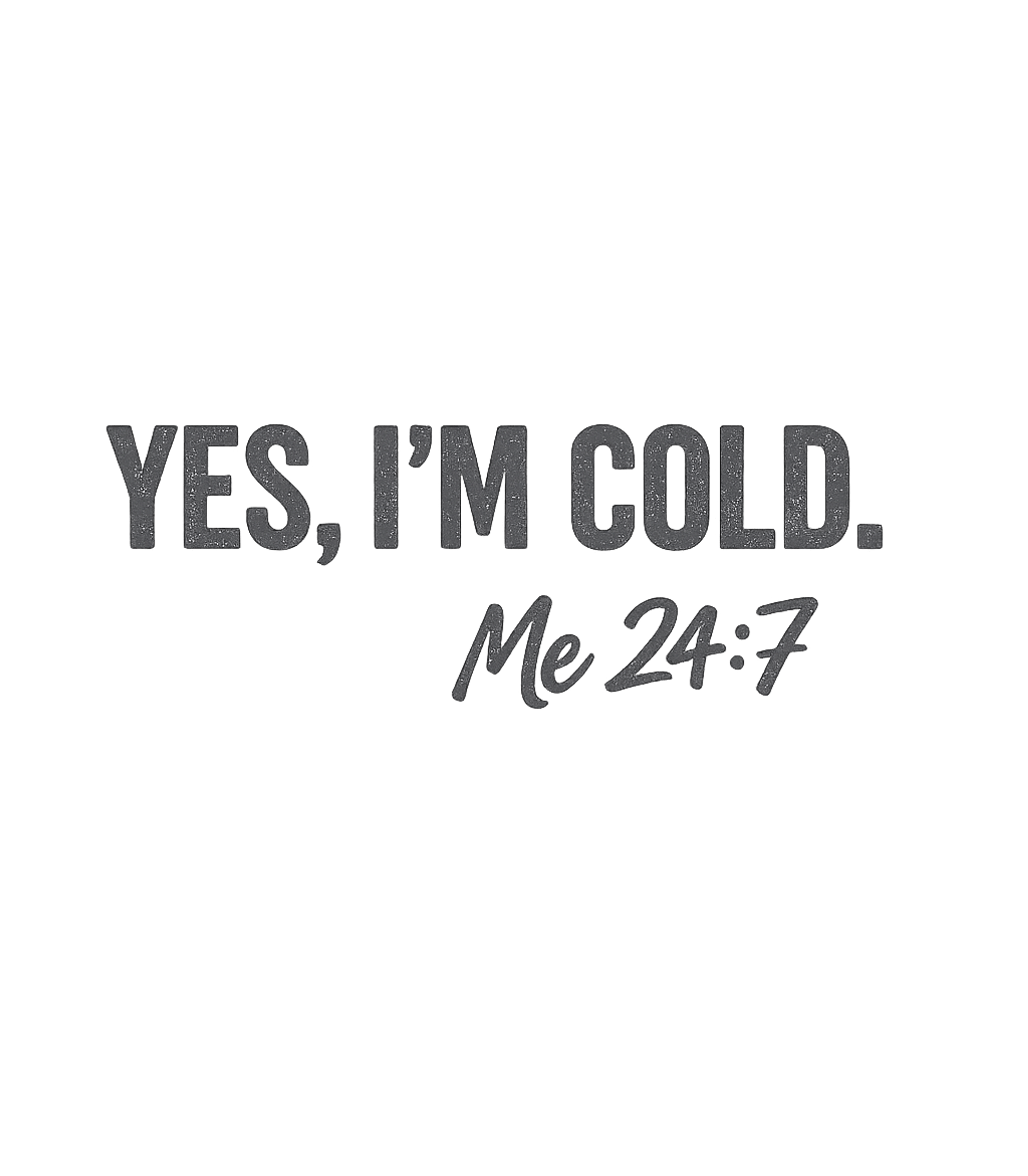 Yes I'm Cold Always Freezing T-Shirt