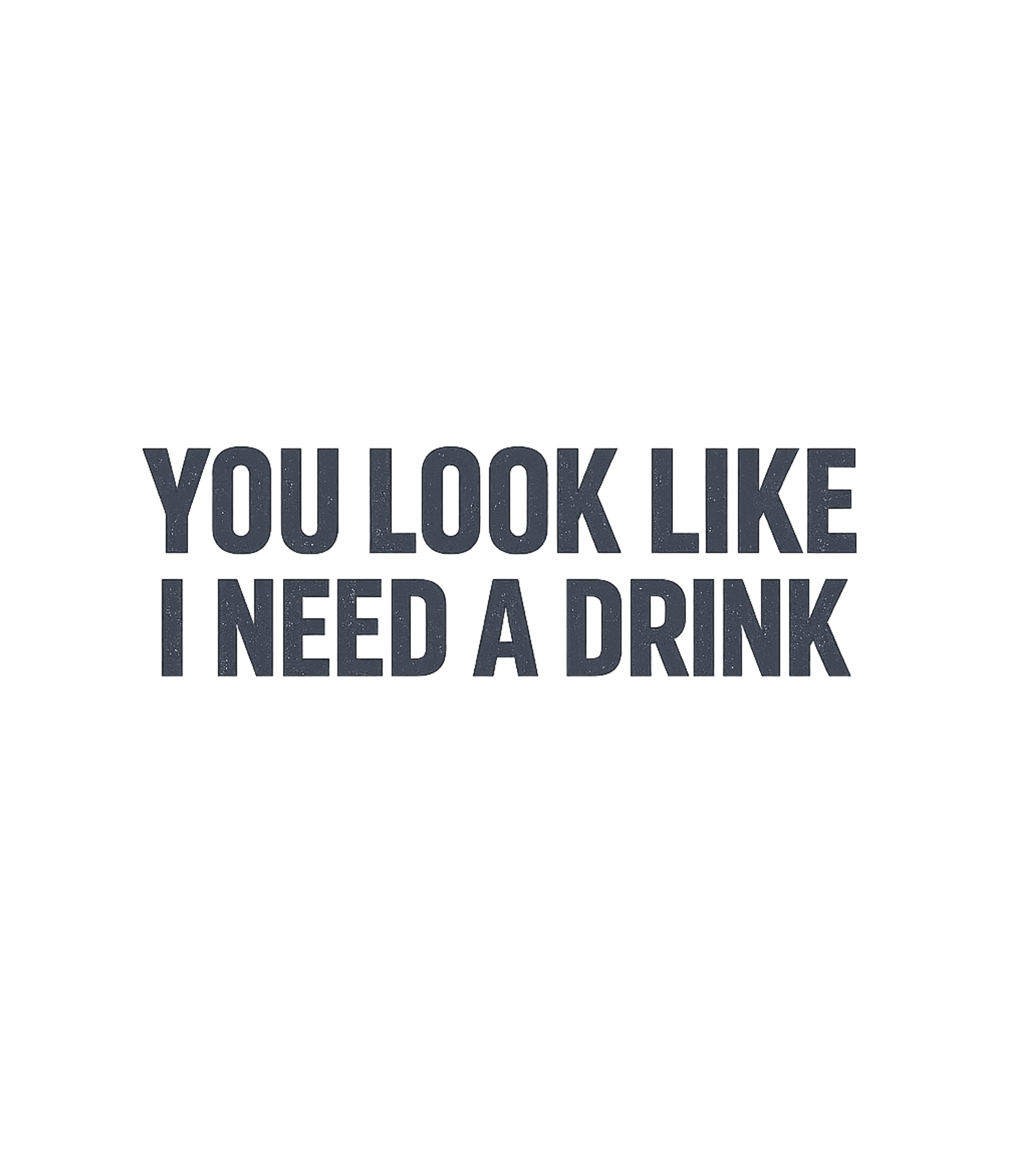 You Look Like I Need A Drink T-Shirt