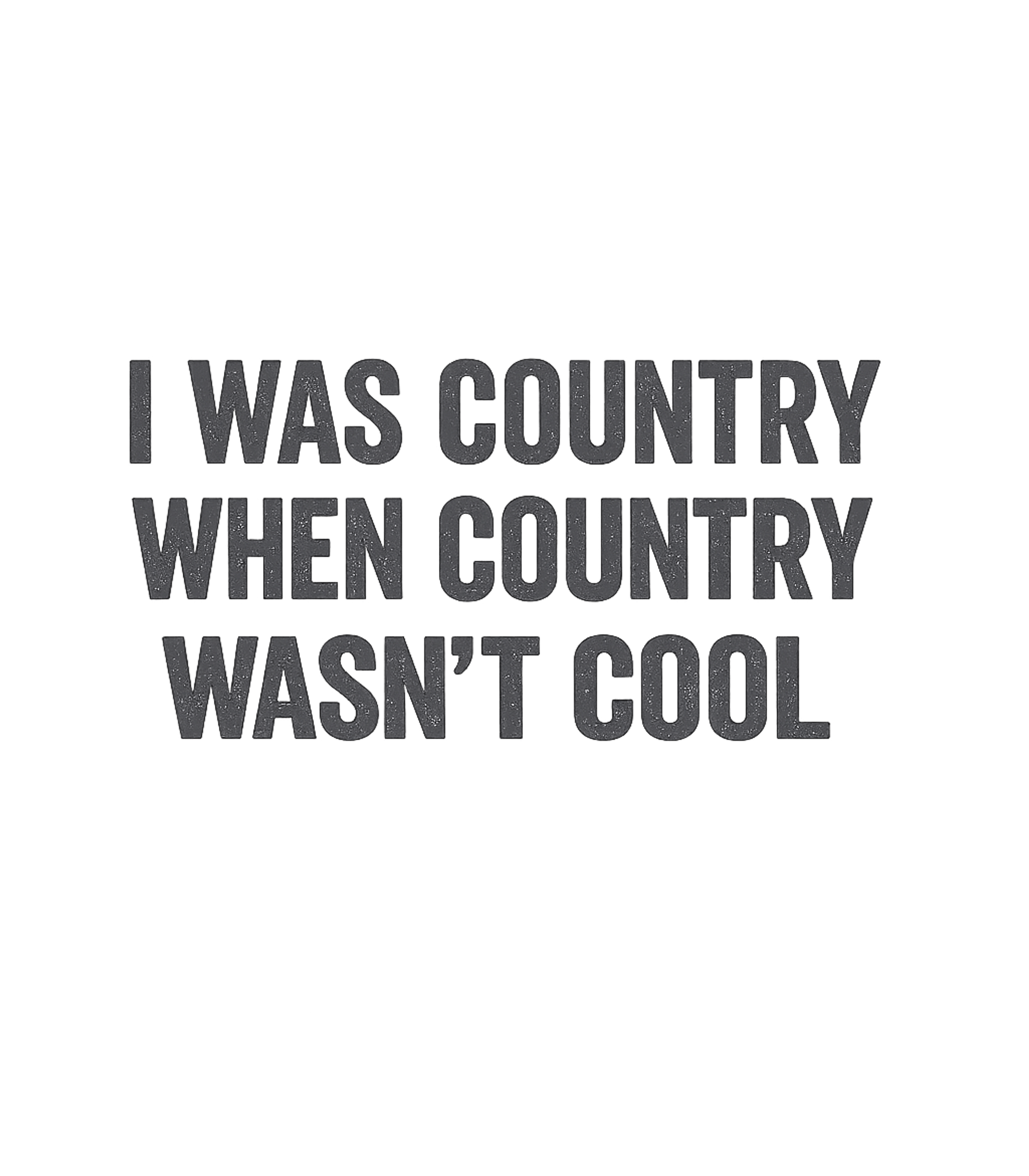 I Was Country When Country Wasn't Cool T-Shirt