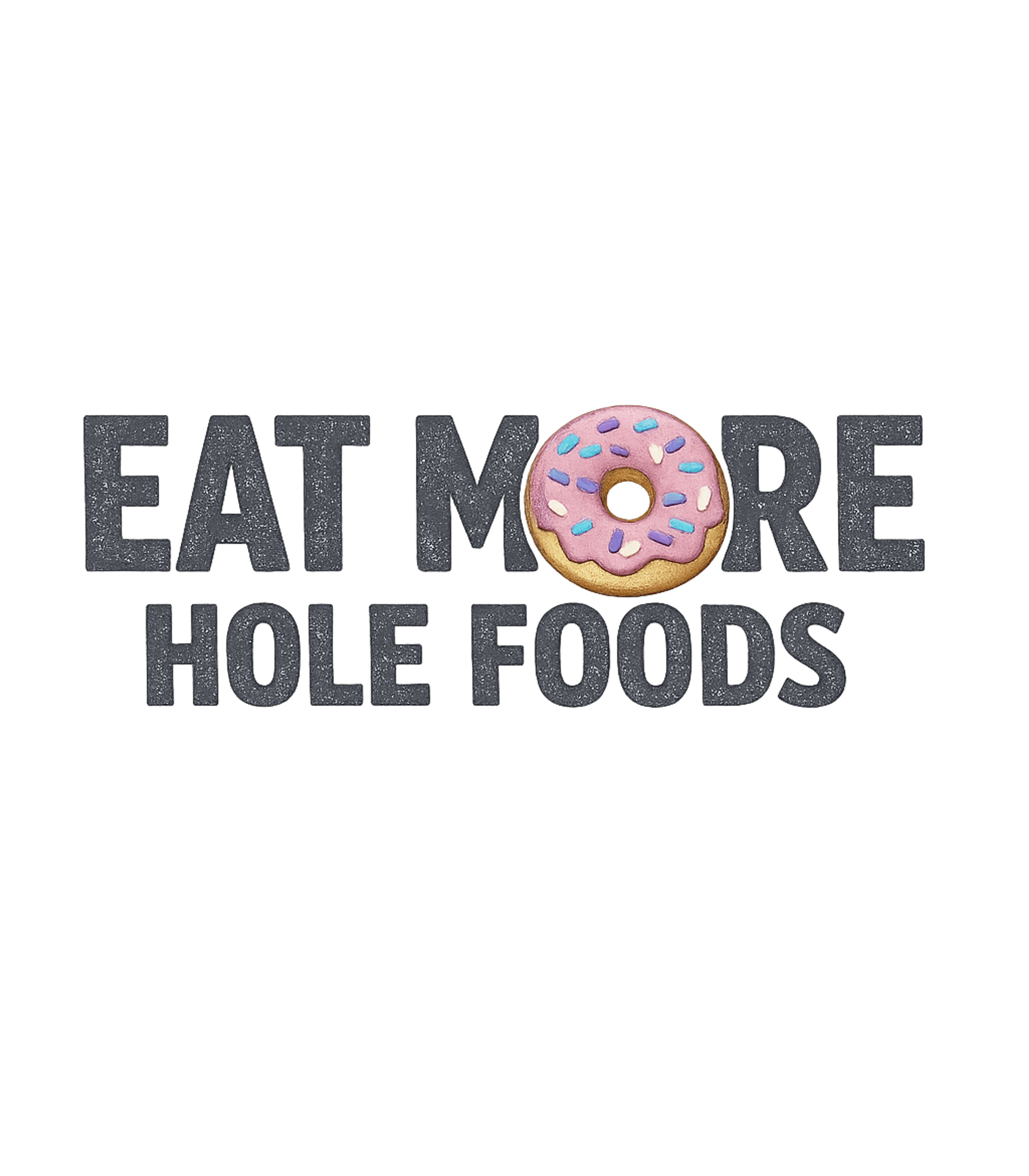 Eat More Hole Foods Funny Whole Food T-Shirt