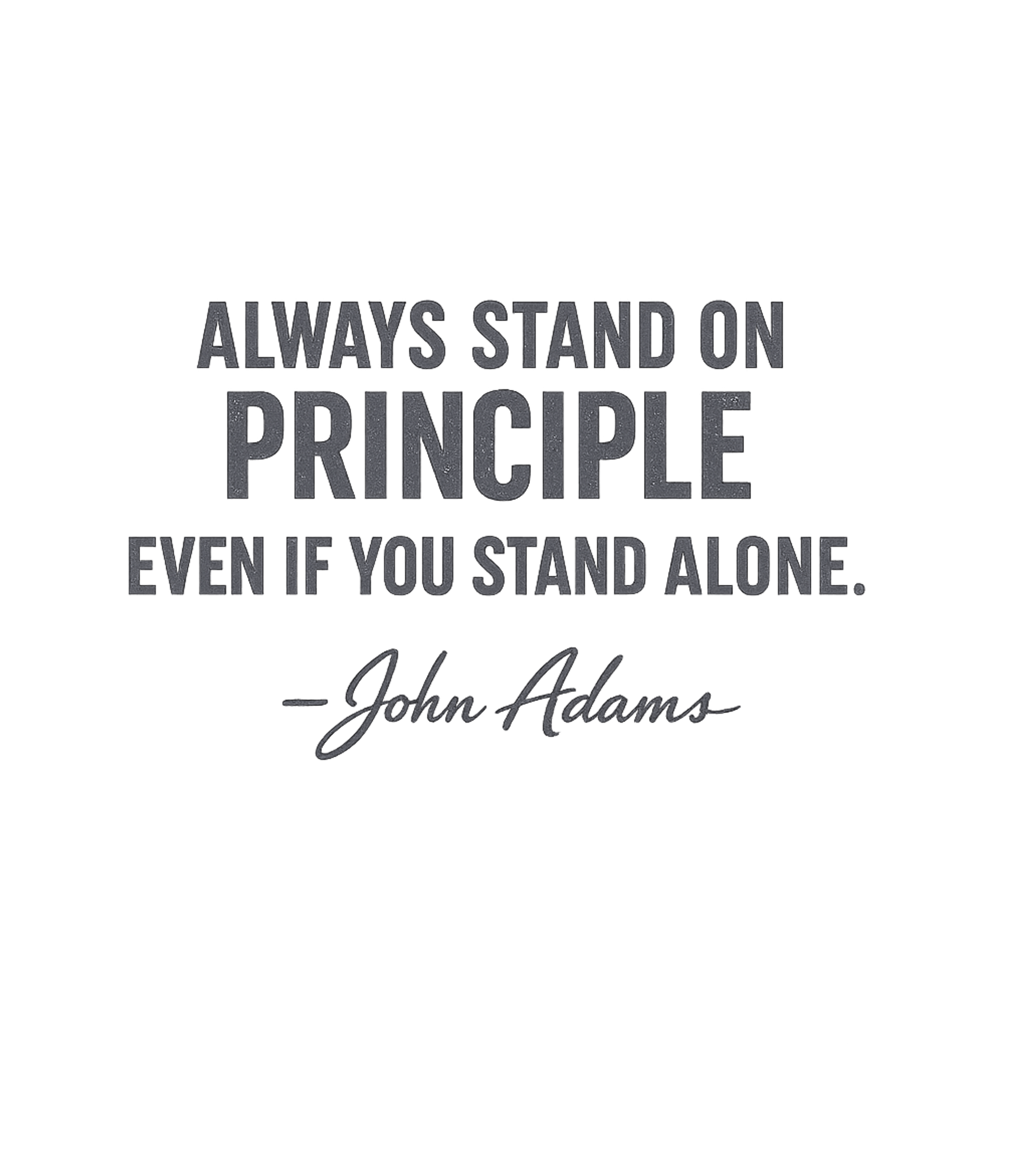 Always Stand On Principle Even If You Stand Alone John Adams Quote T-Shirt