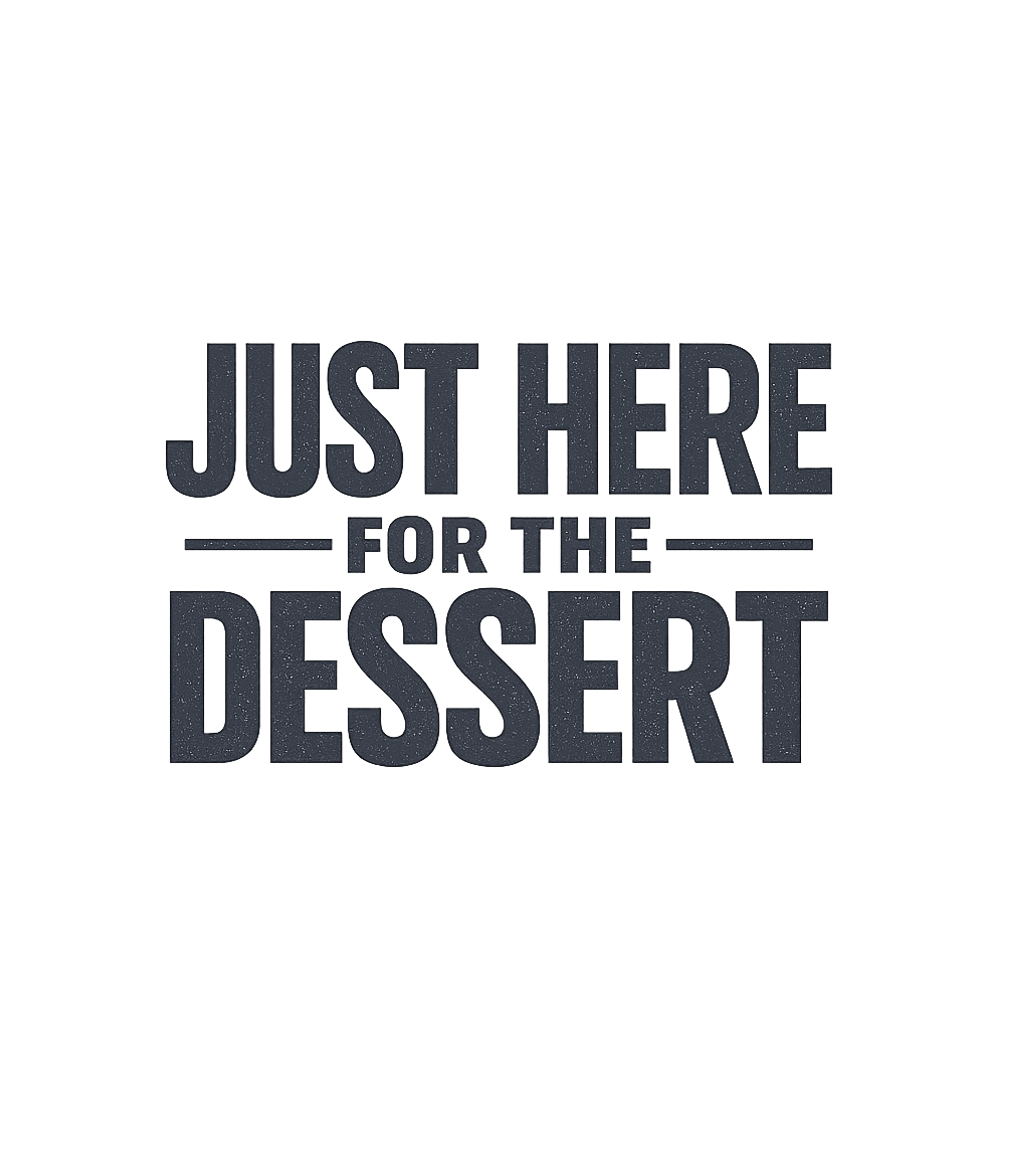 Just Here For Dessert