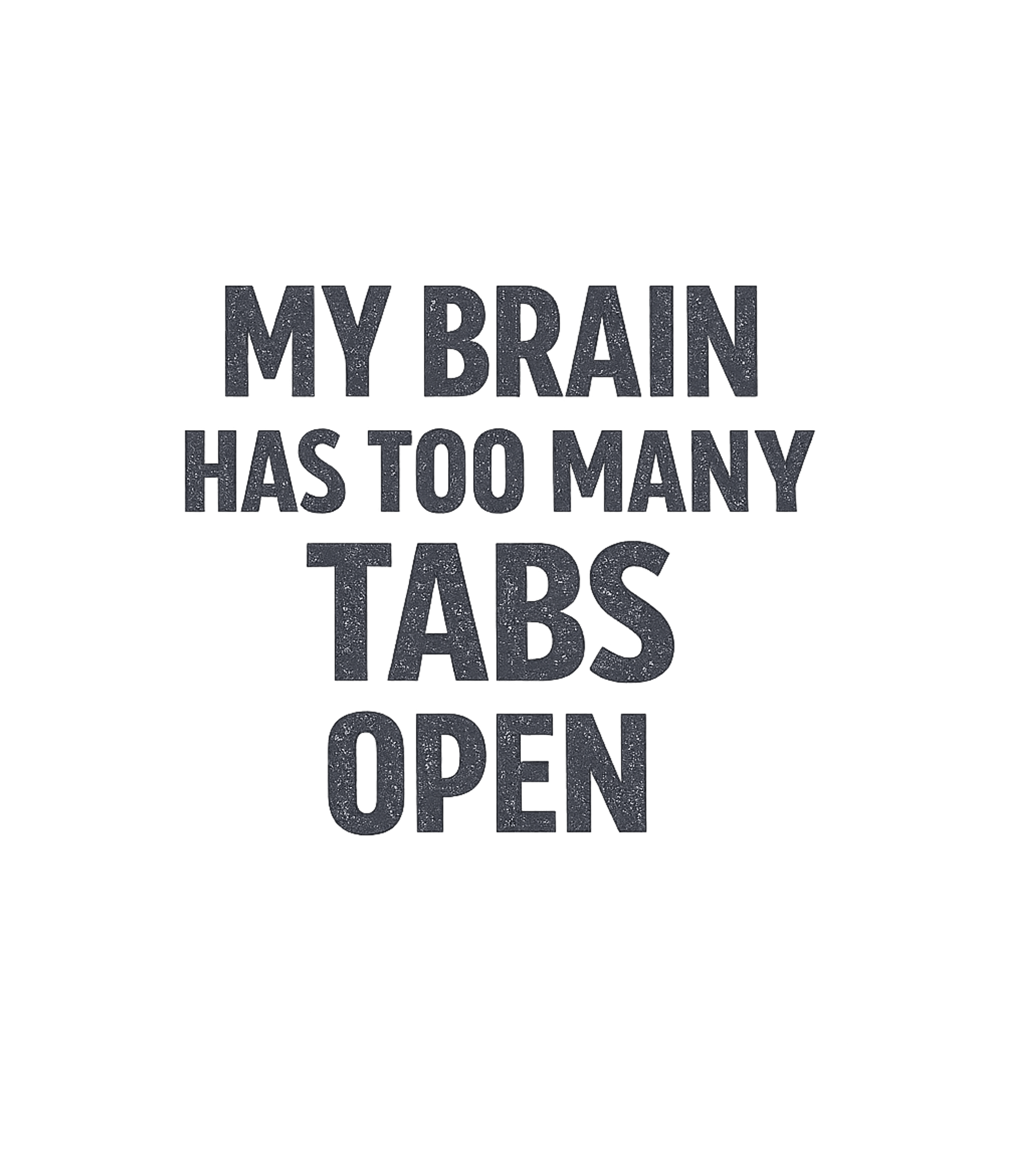 My Brain Has Too Many Tabs Open T-Shirt
