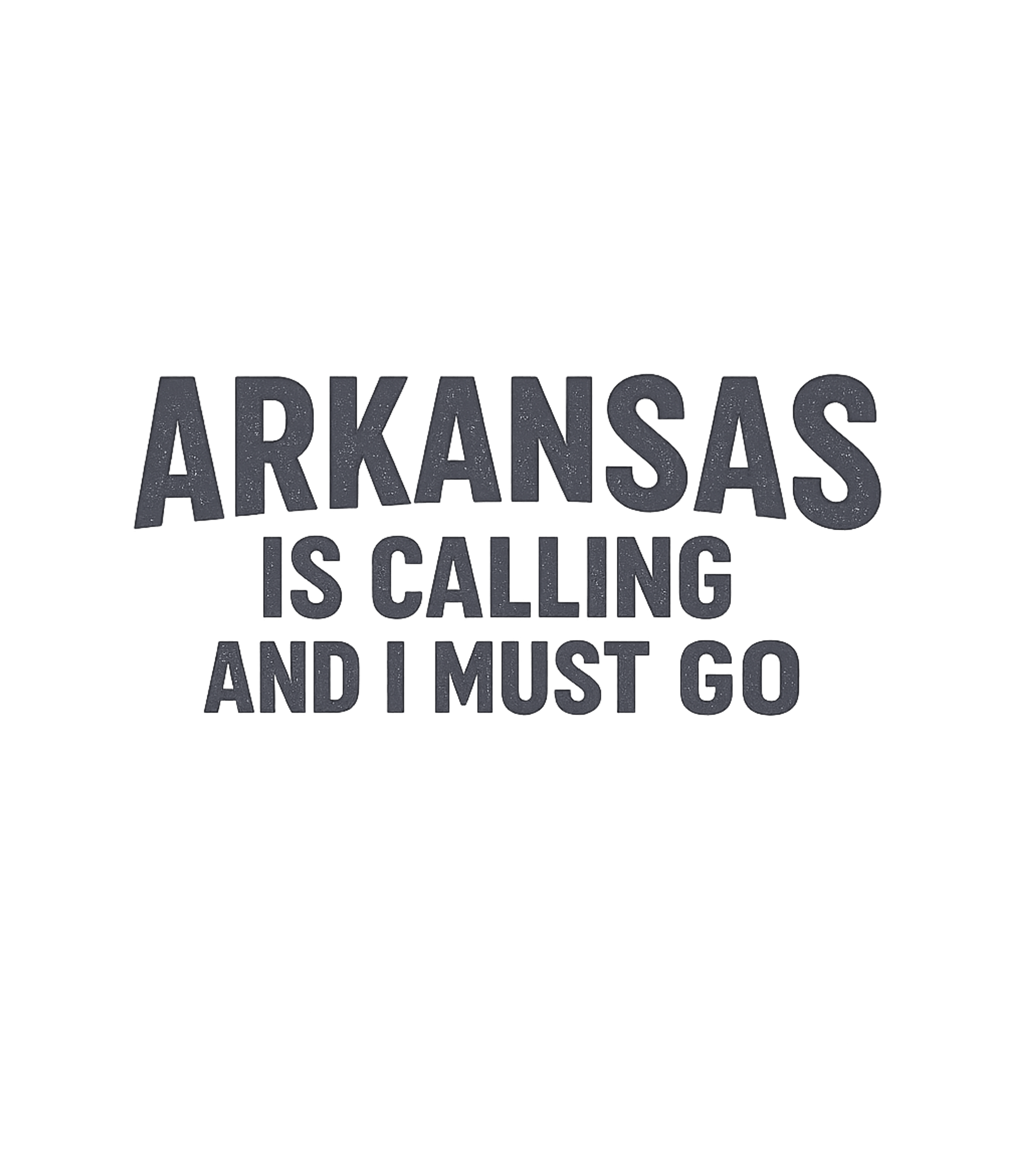 Arkansas Is Calling and I Must Go T-Shirt