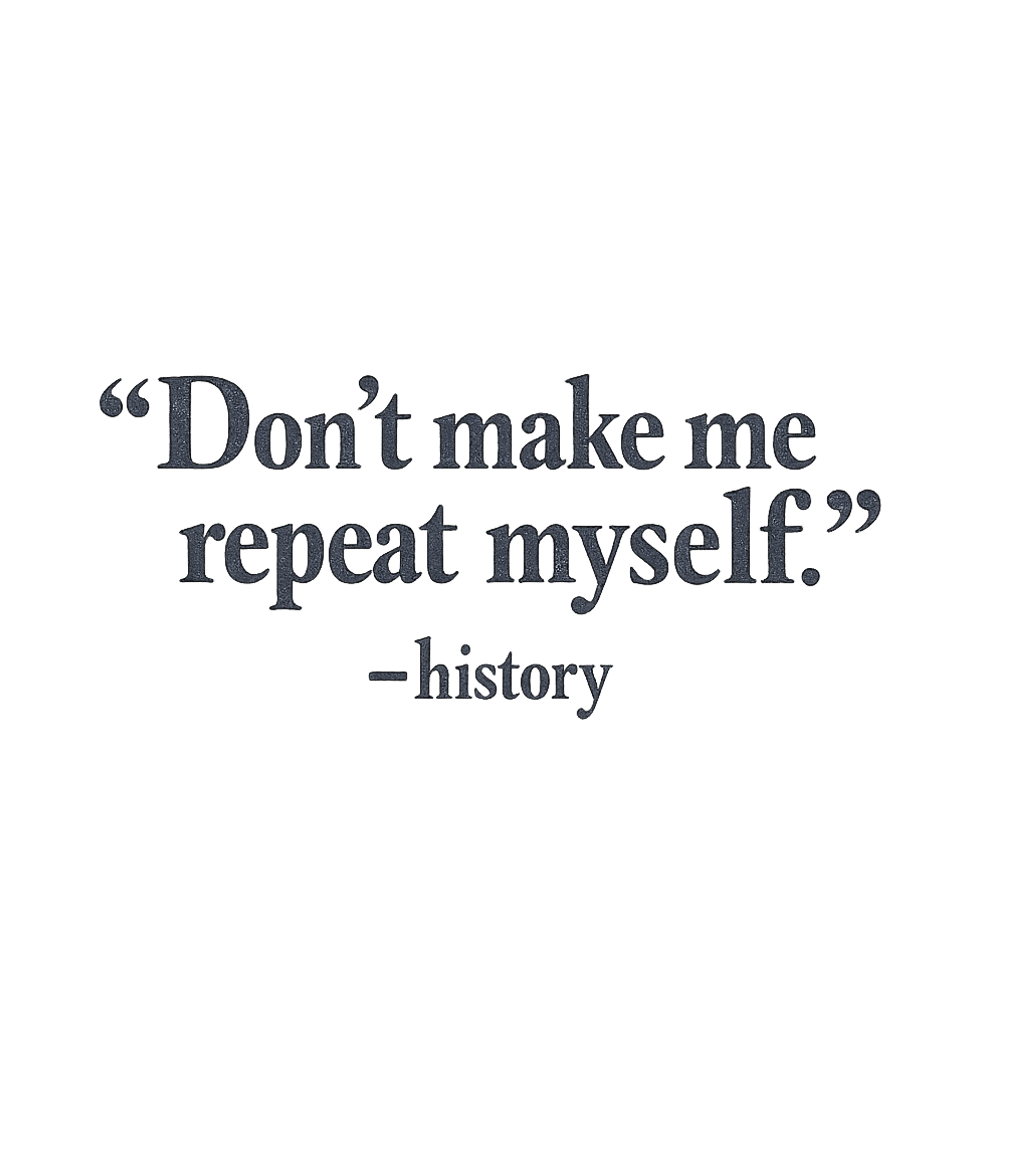 Don't Make History Repeat Itself T-Shirt