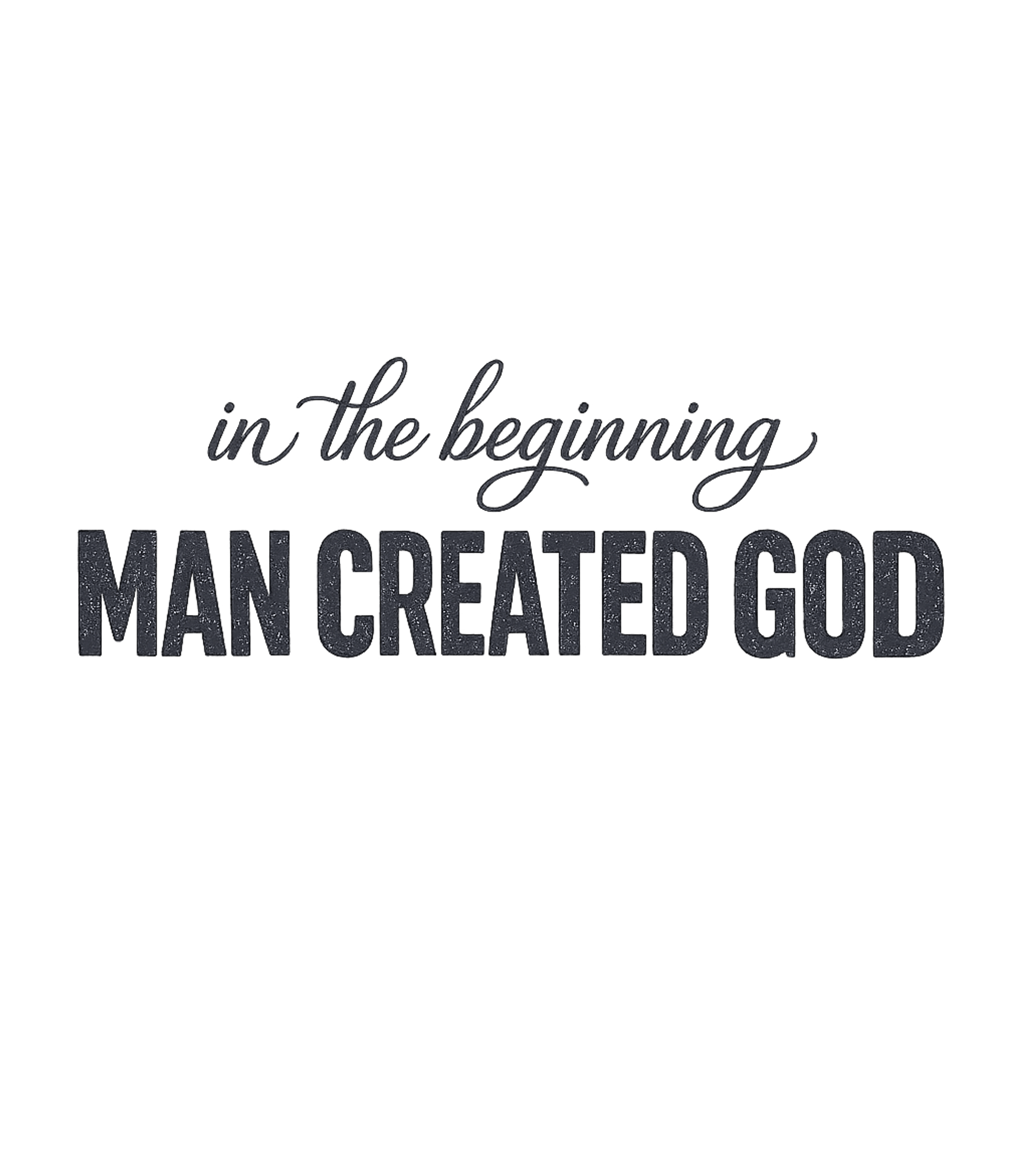 In The Beginning Man Created God T-Shirt