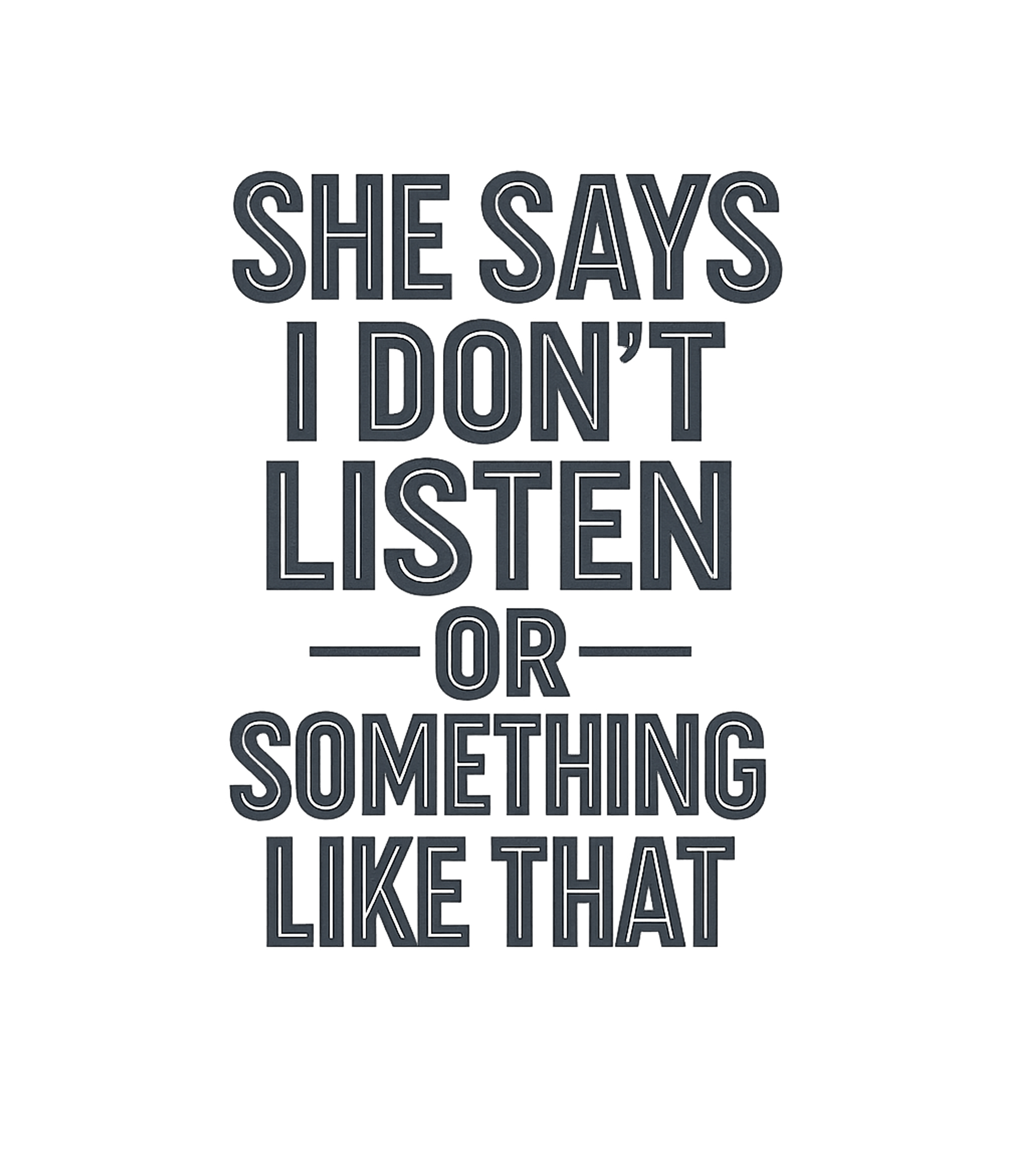 She Says I Don't Listen