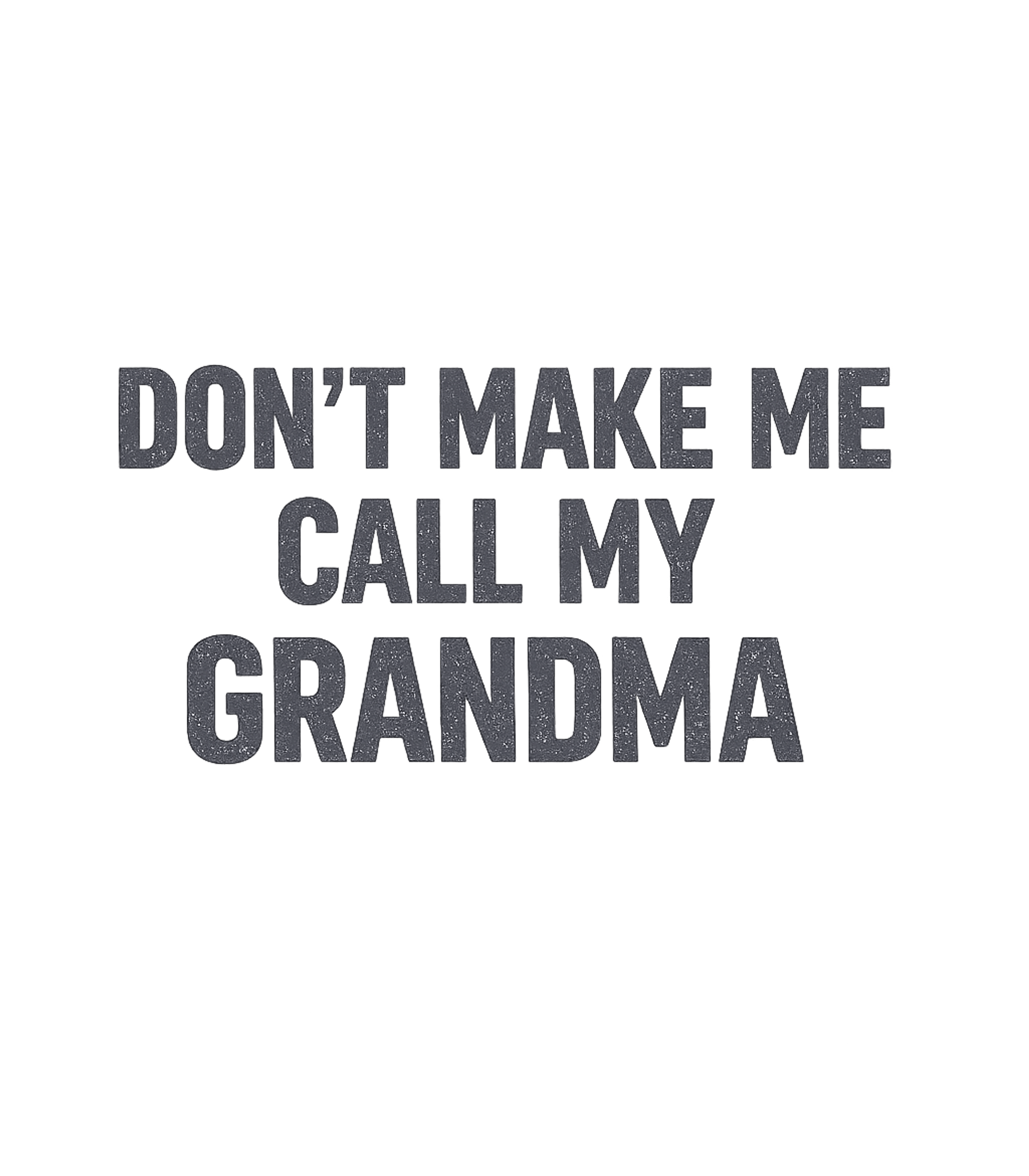 Don't Make Me Call My Grandma T-Shirt