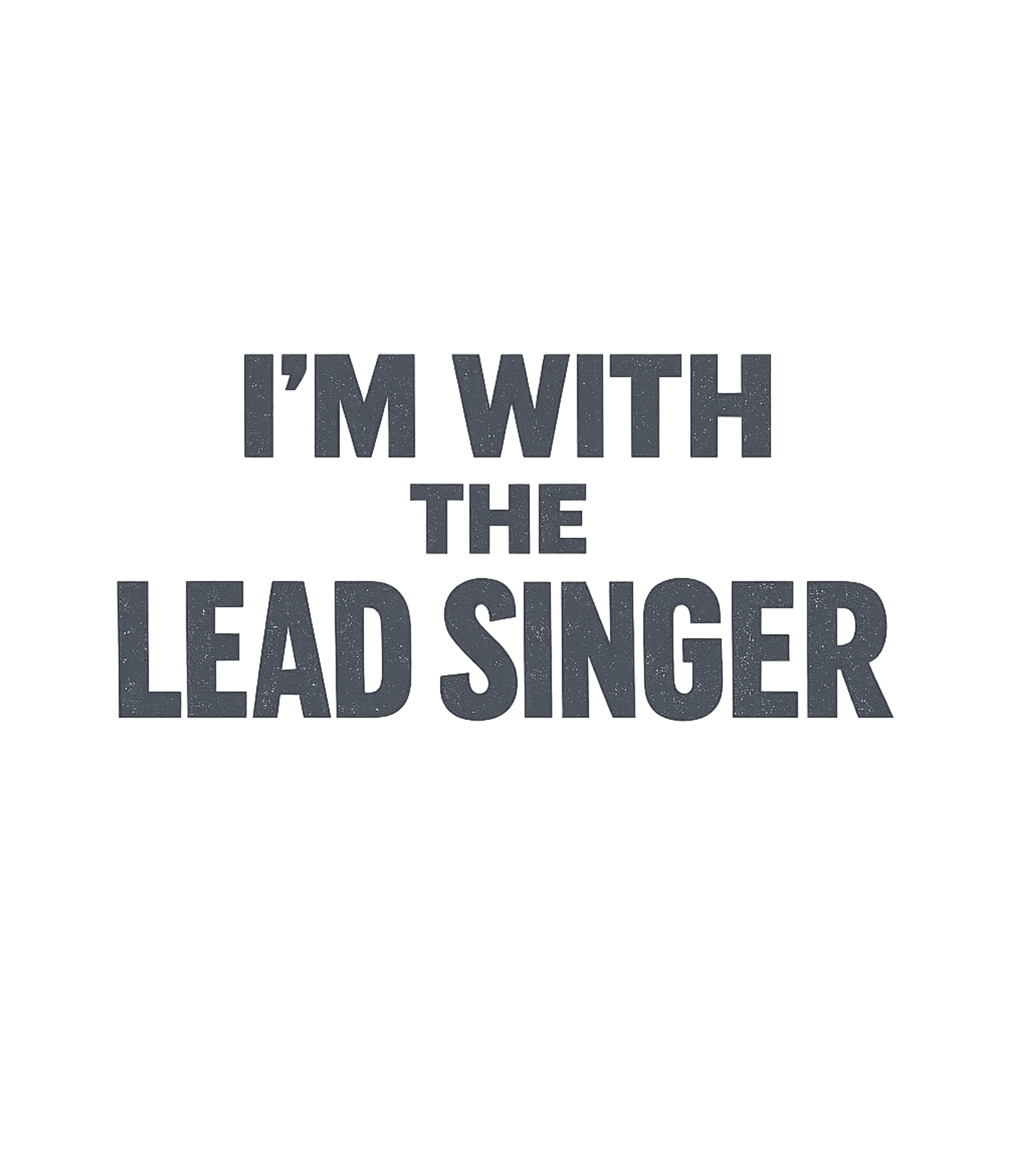 I'm With The Lead Singer T-Shirt