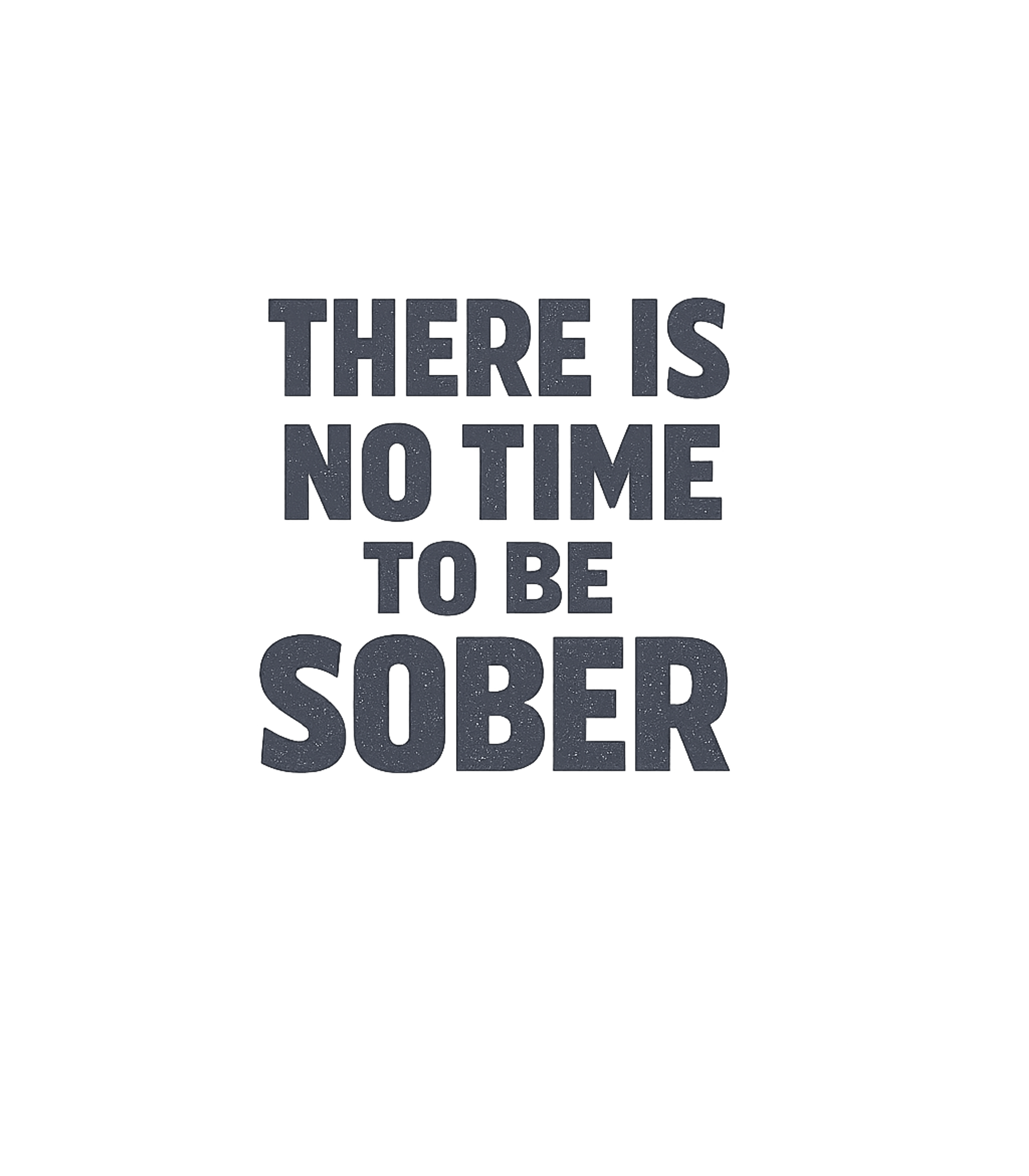 There Is No Time To Be Sober Party T-Shirt