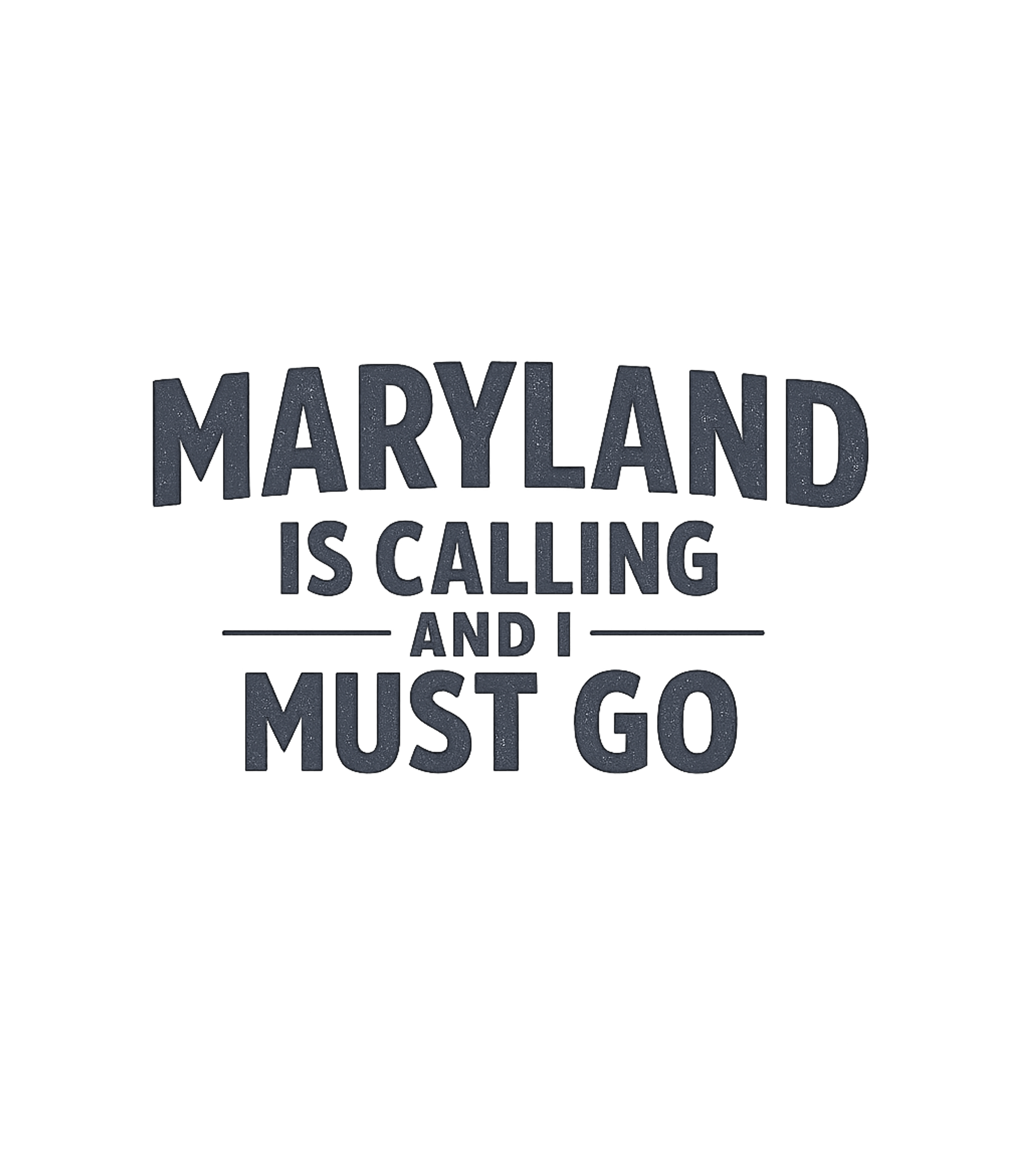 Maryland Is Calling and I Must Go T-Shirt