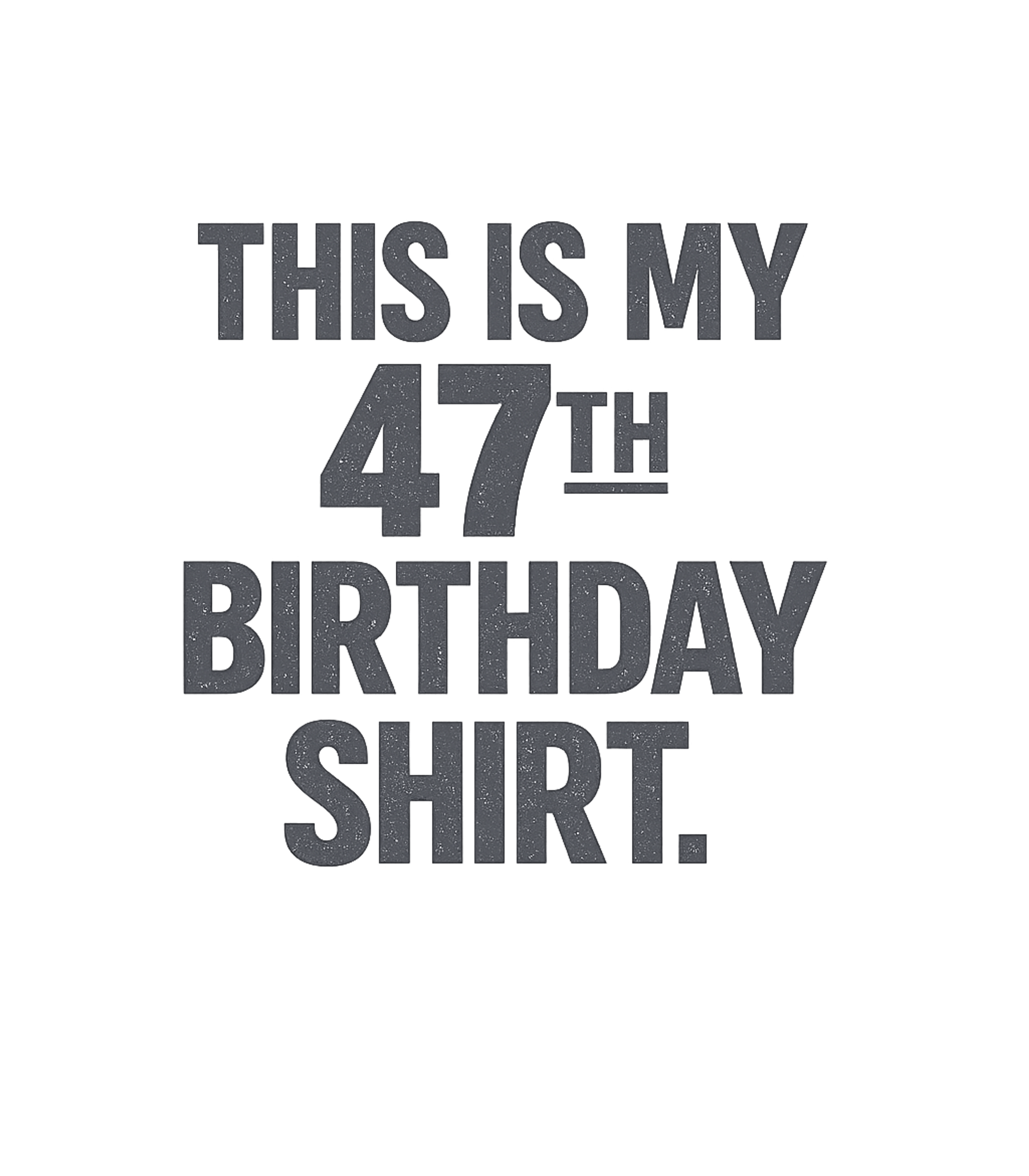My 47th Birthday Shirt