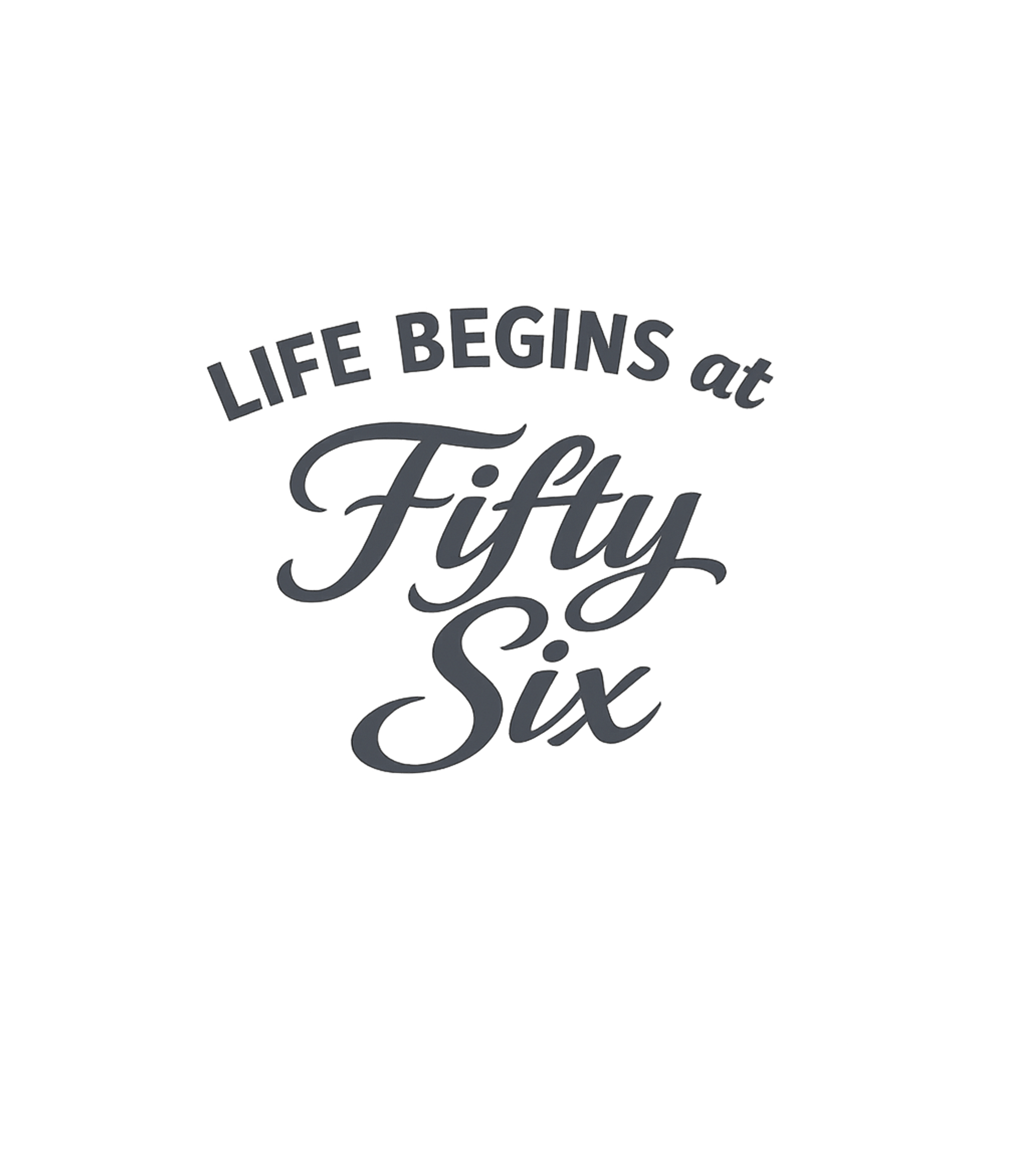 Life Begins Fifty Six