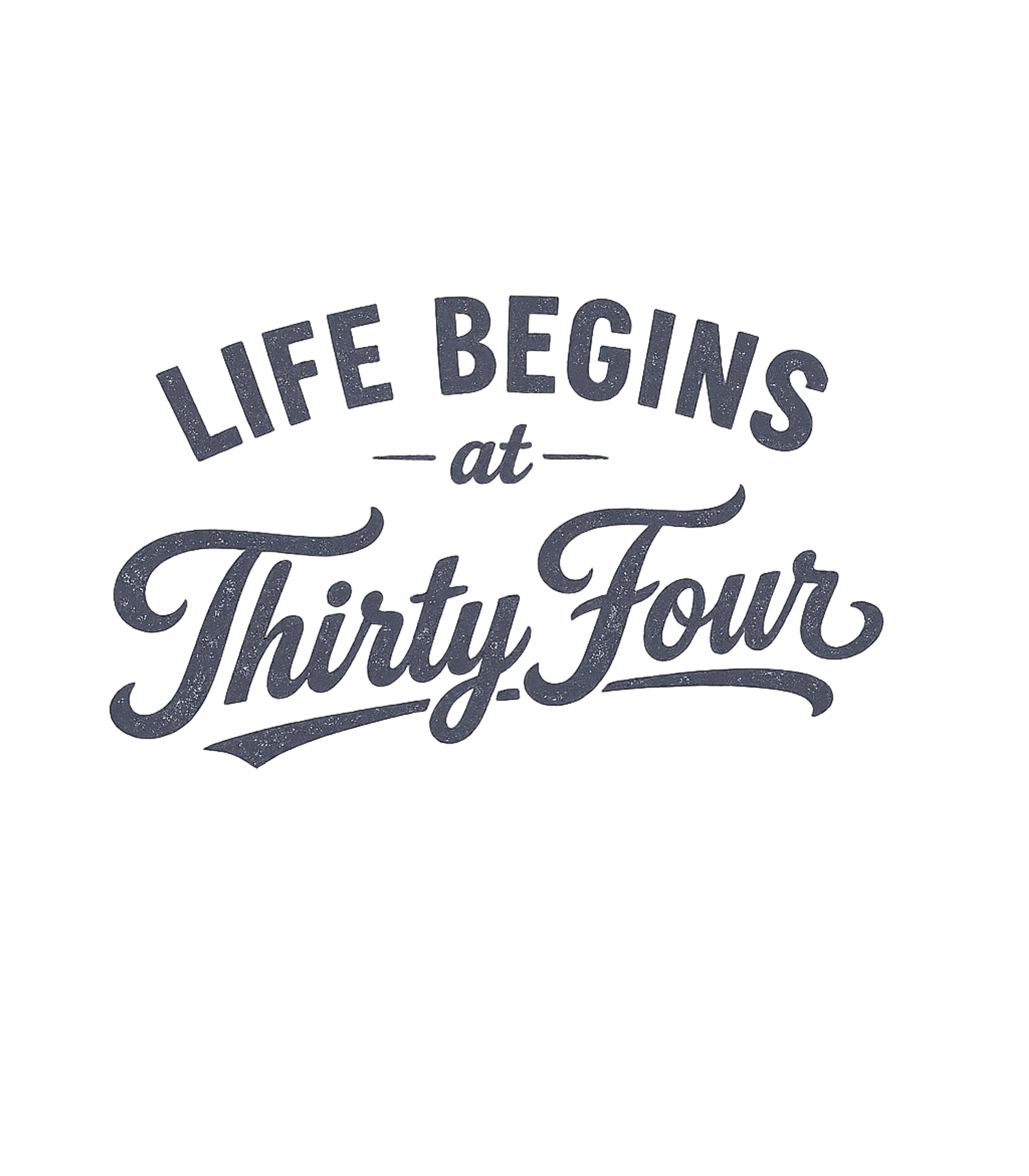 Life Begins at Thirty Four