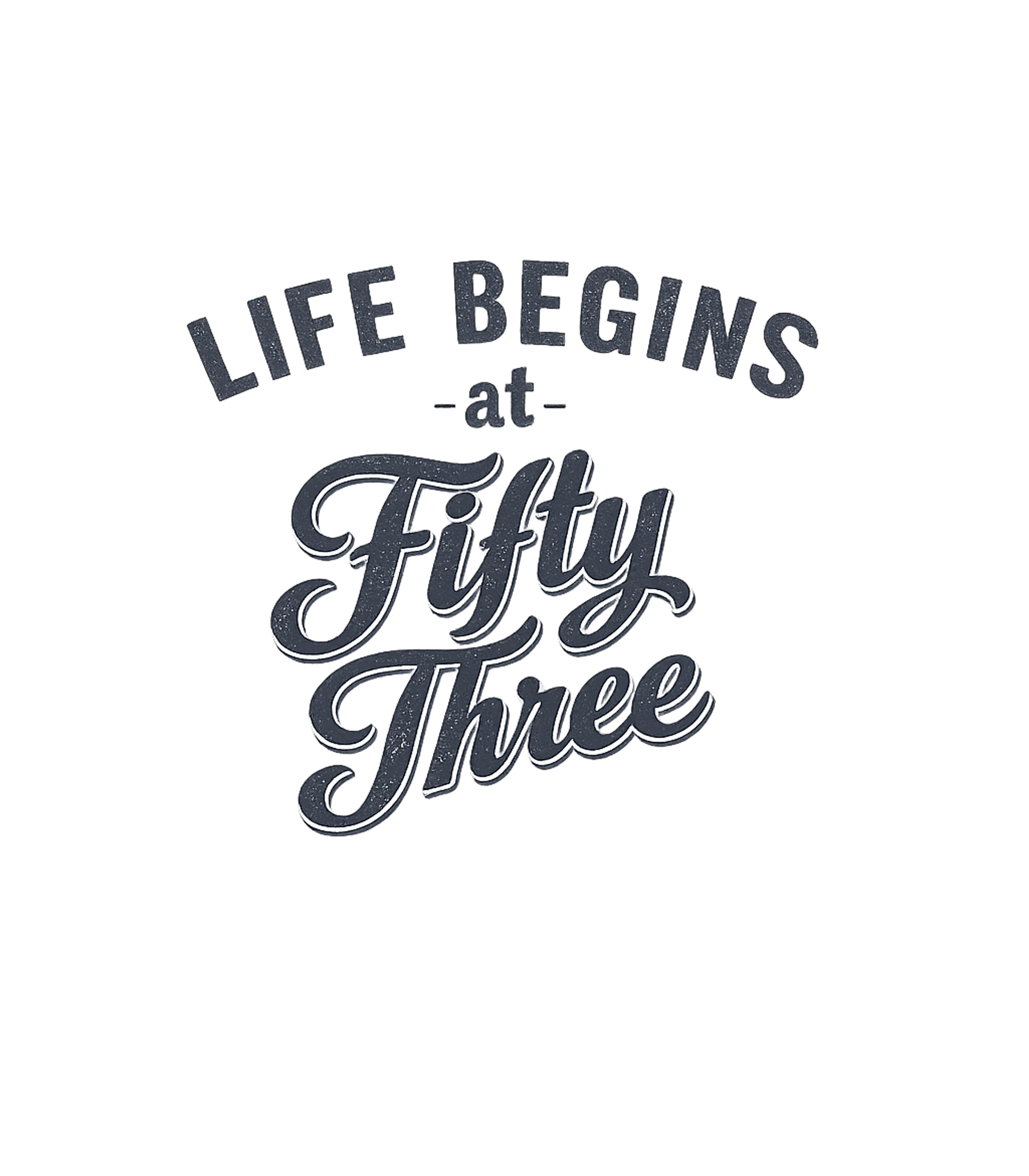 Life Begins at Fifty Three