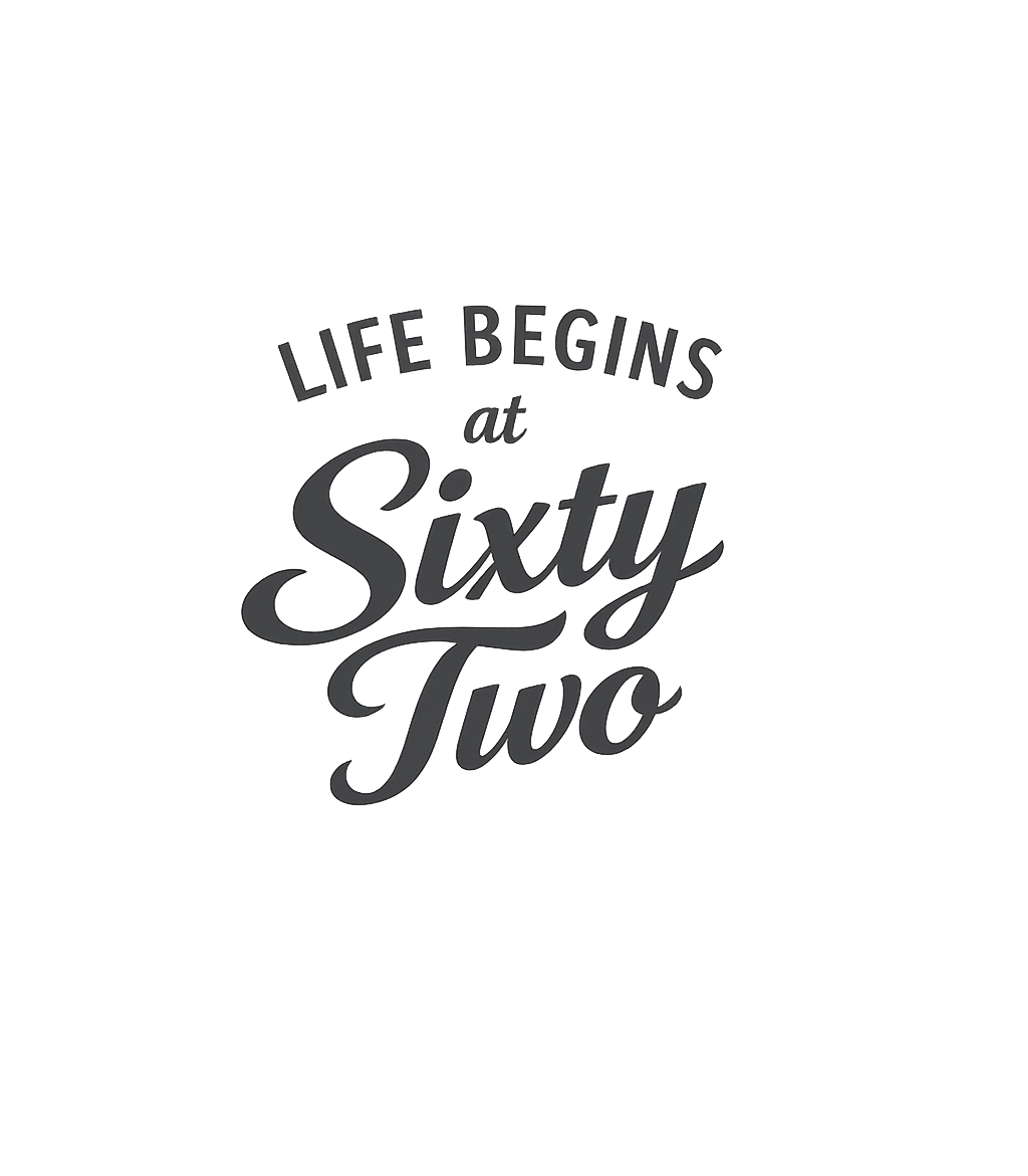 Life Begins Sixty Two