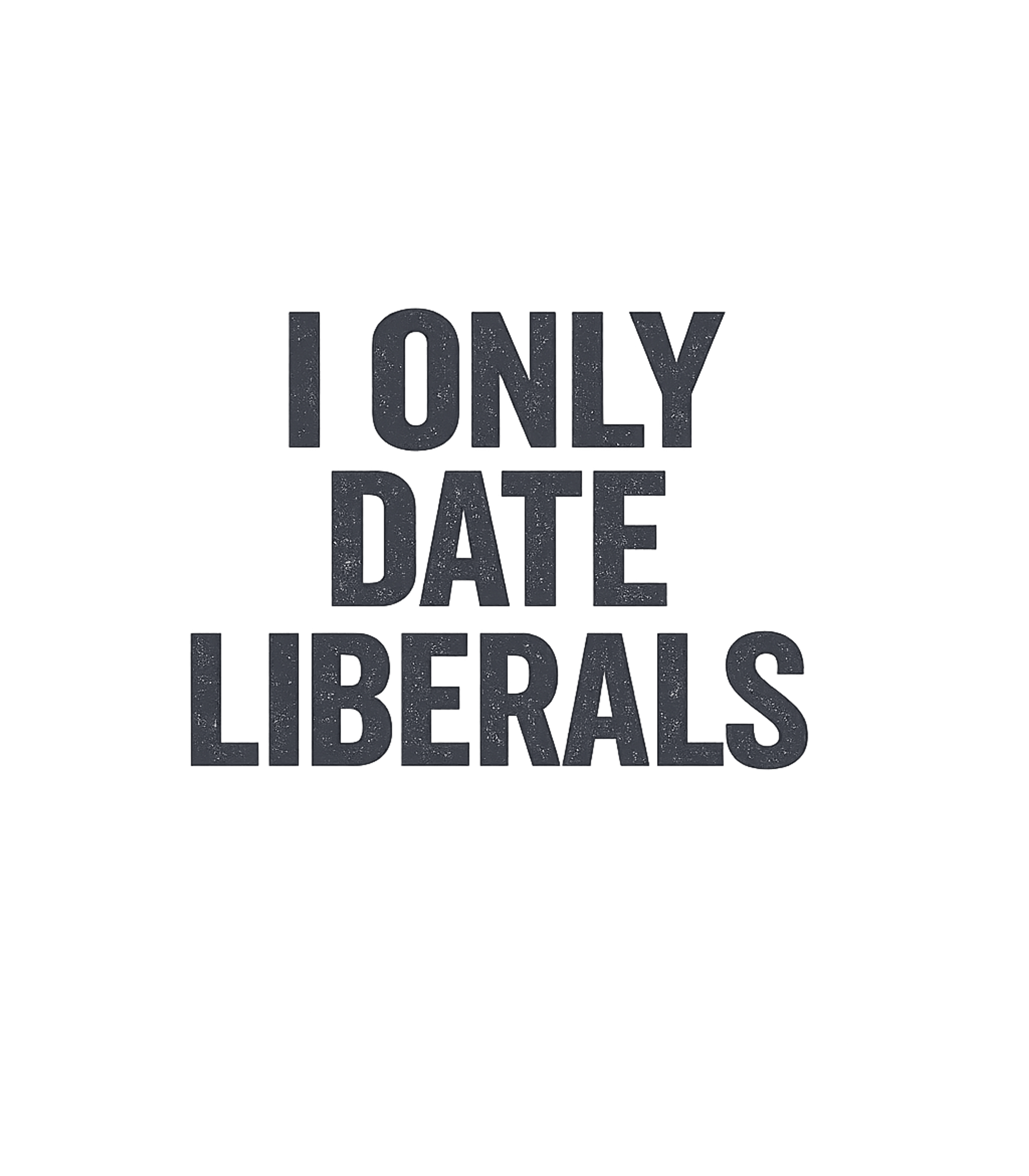 I Only Date Liberals