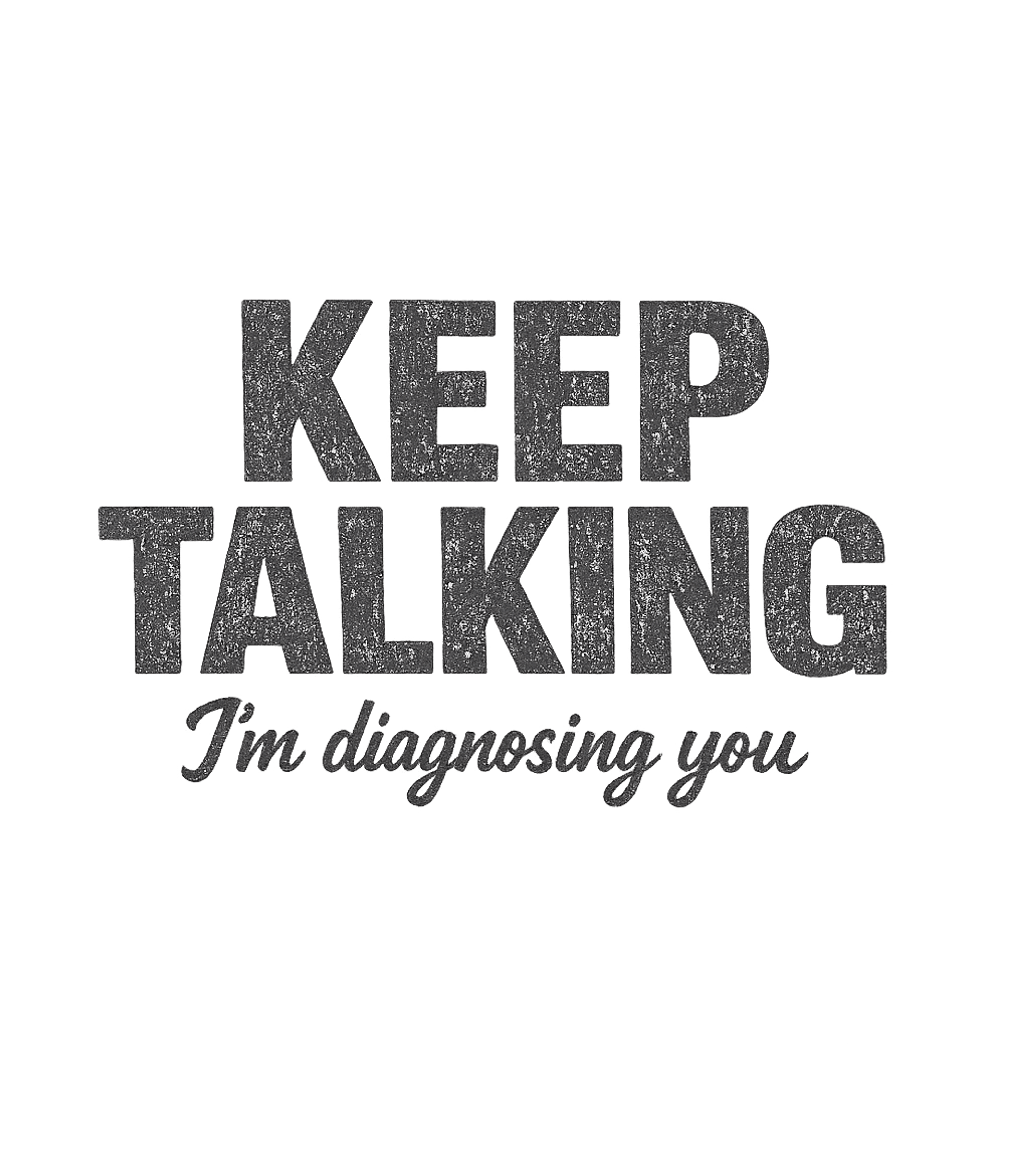 Keep Talking Diagnosing You