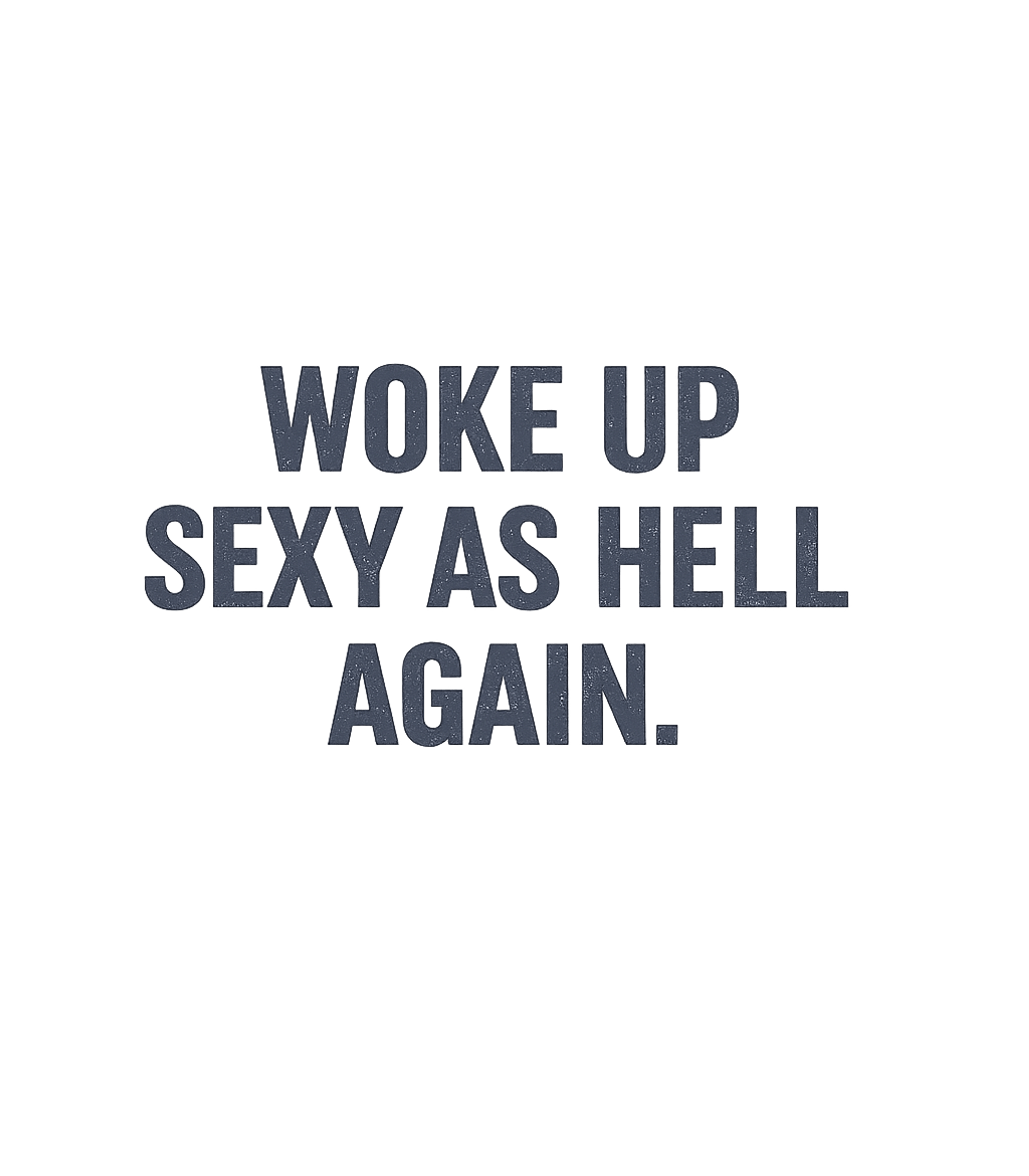 Woke up Sexy as Hell T-Shirt