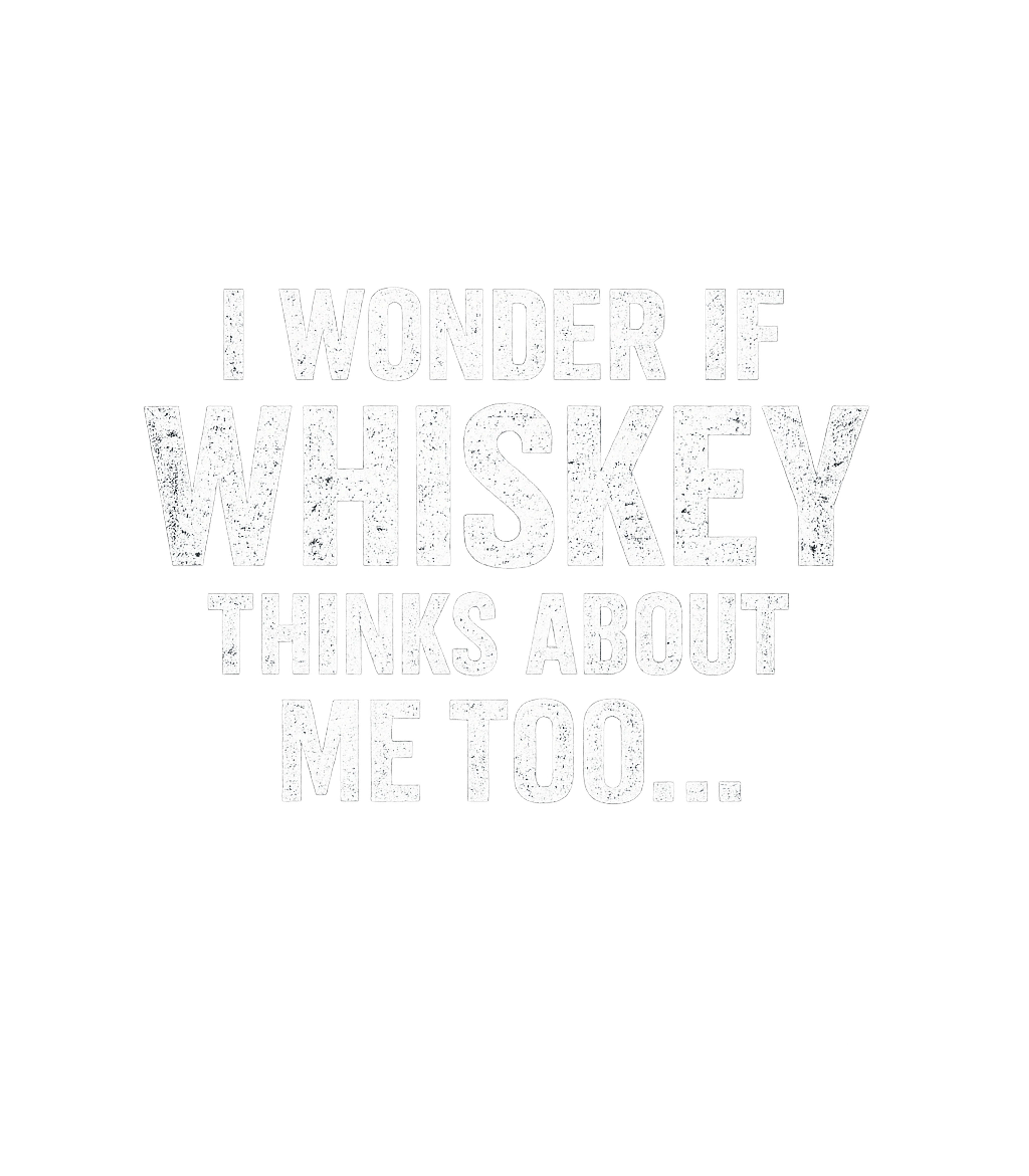 I Wonder If Whiskey Thinks About Me Too Men's T Shirt