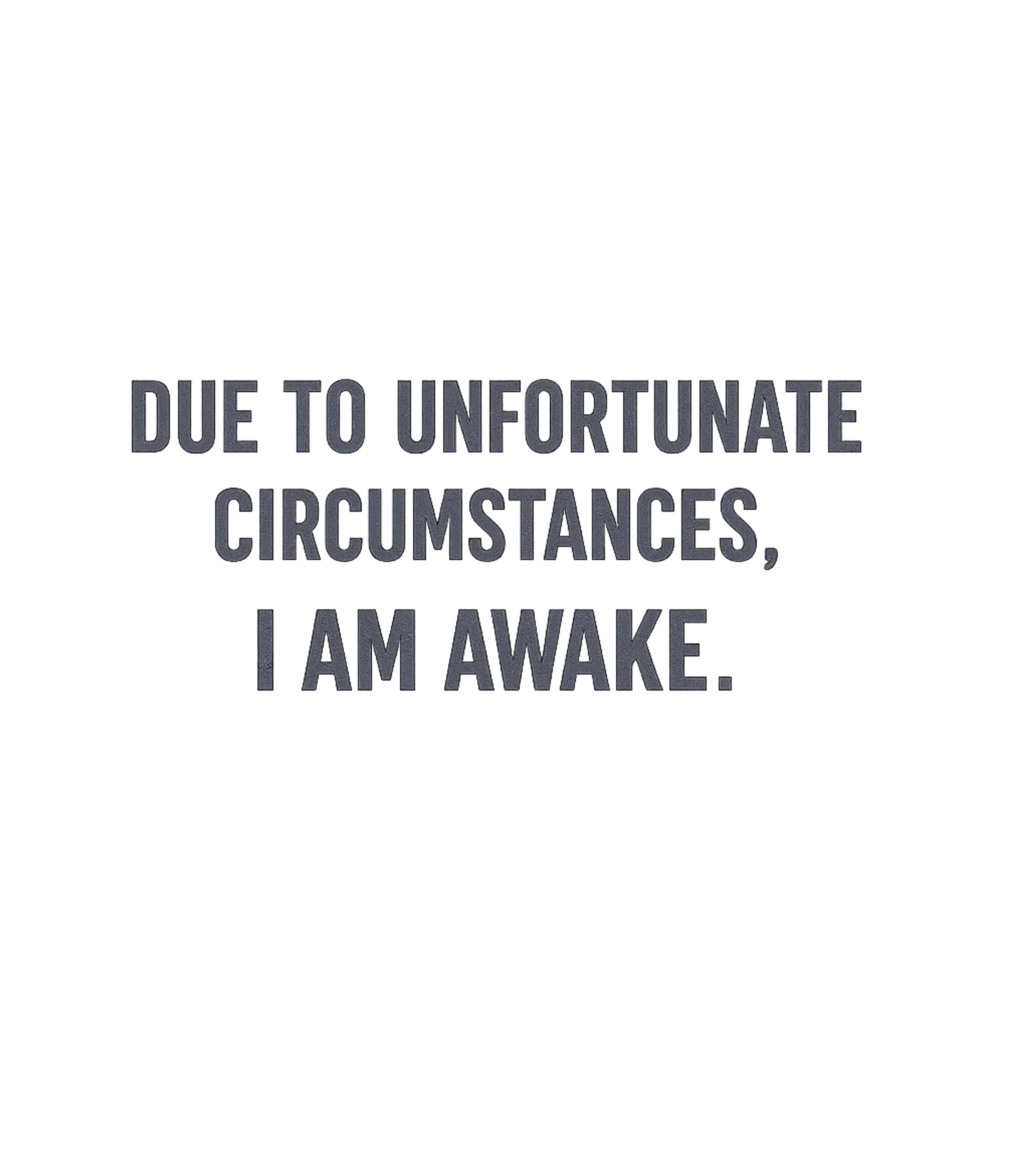 Due To Unfortunate Circumstances I Am Awake Men's T Shirt