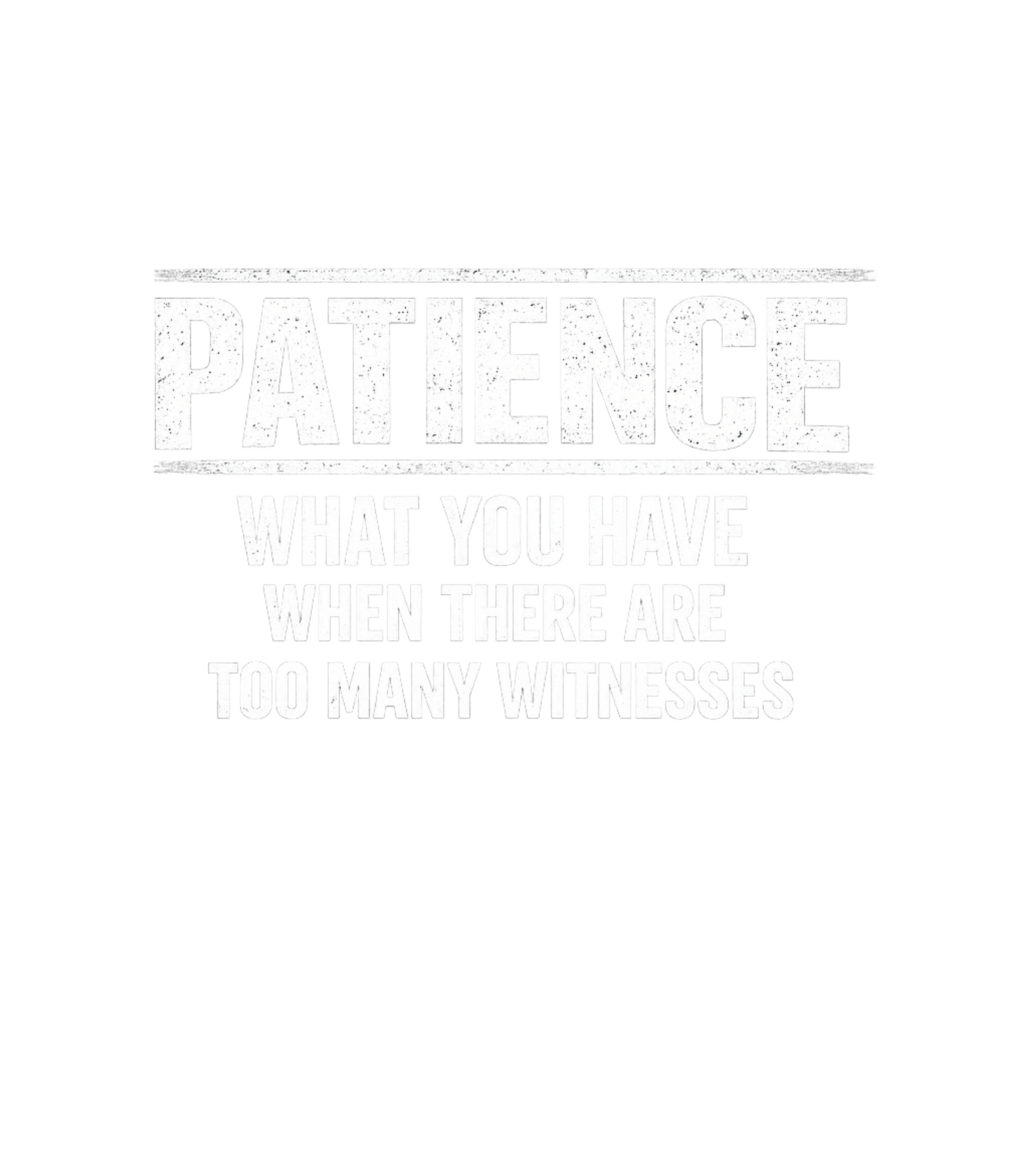 Patience What You Have When There Are Too Many Witnesses Men's T Shirt