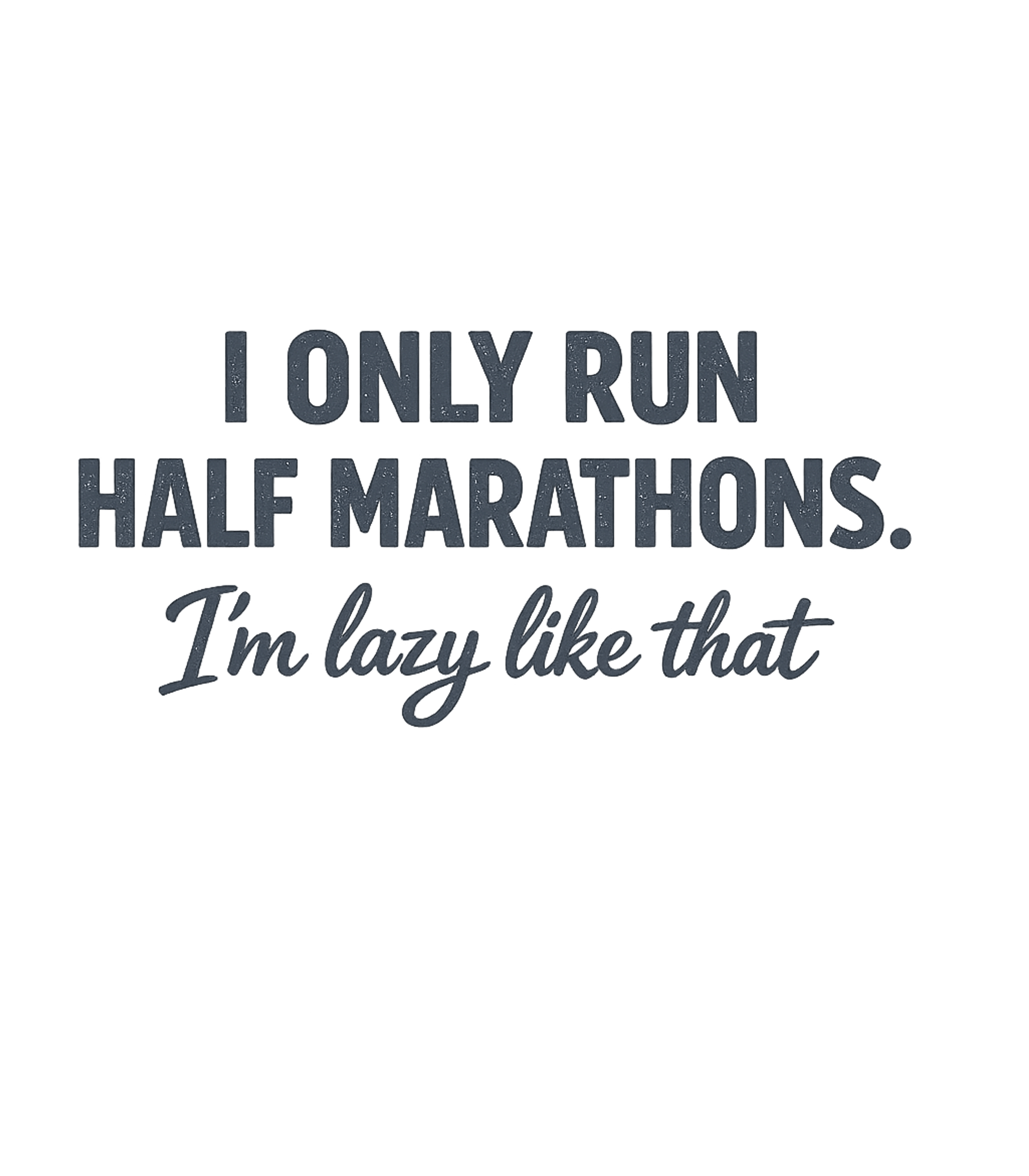 I Only Run Half Marathons I'm Lazy Like That T-Shirt