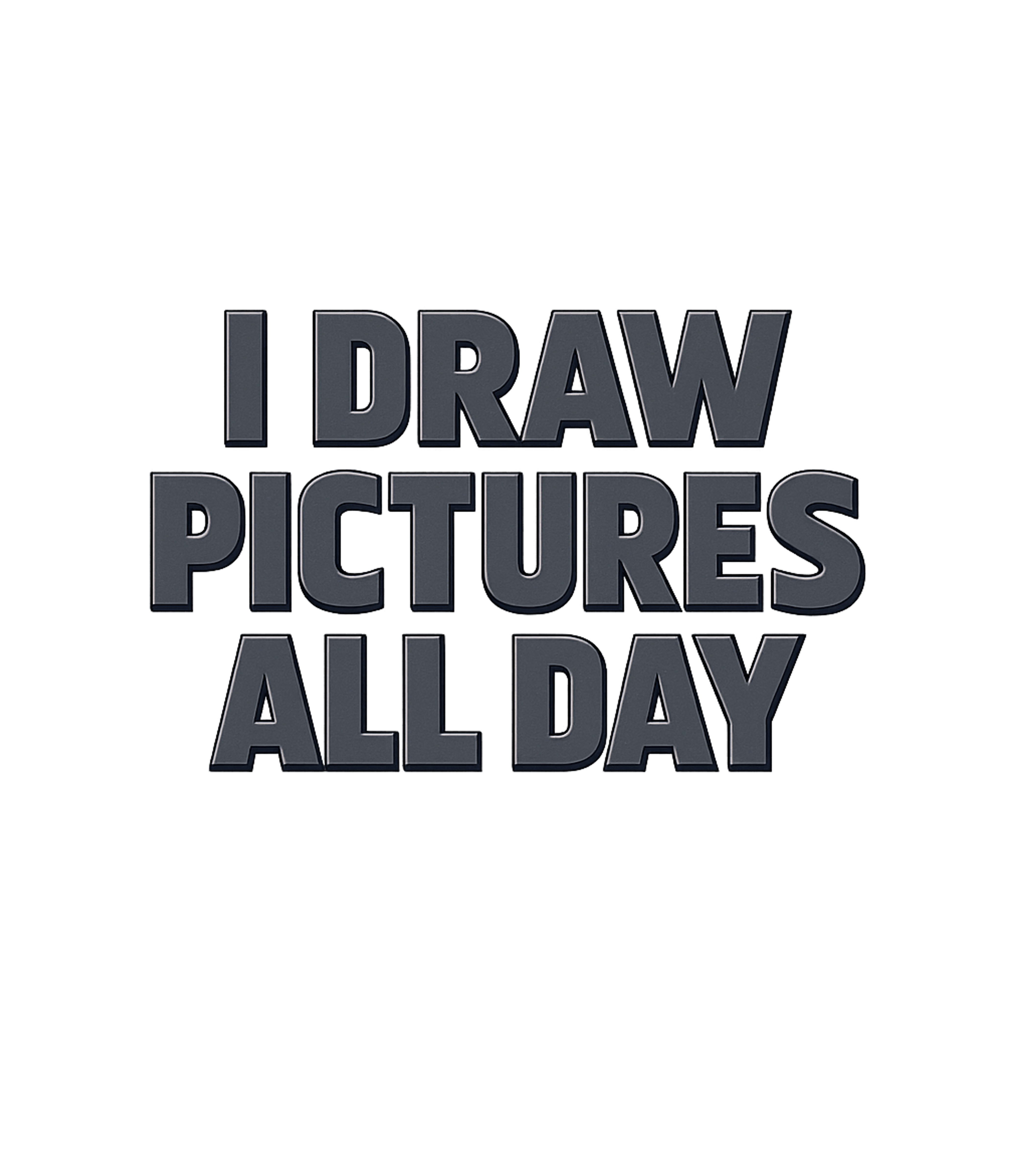 I Draw Pictures All Day T-Shirt