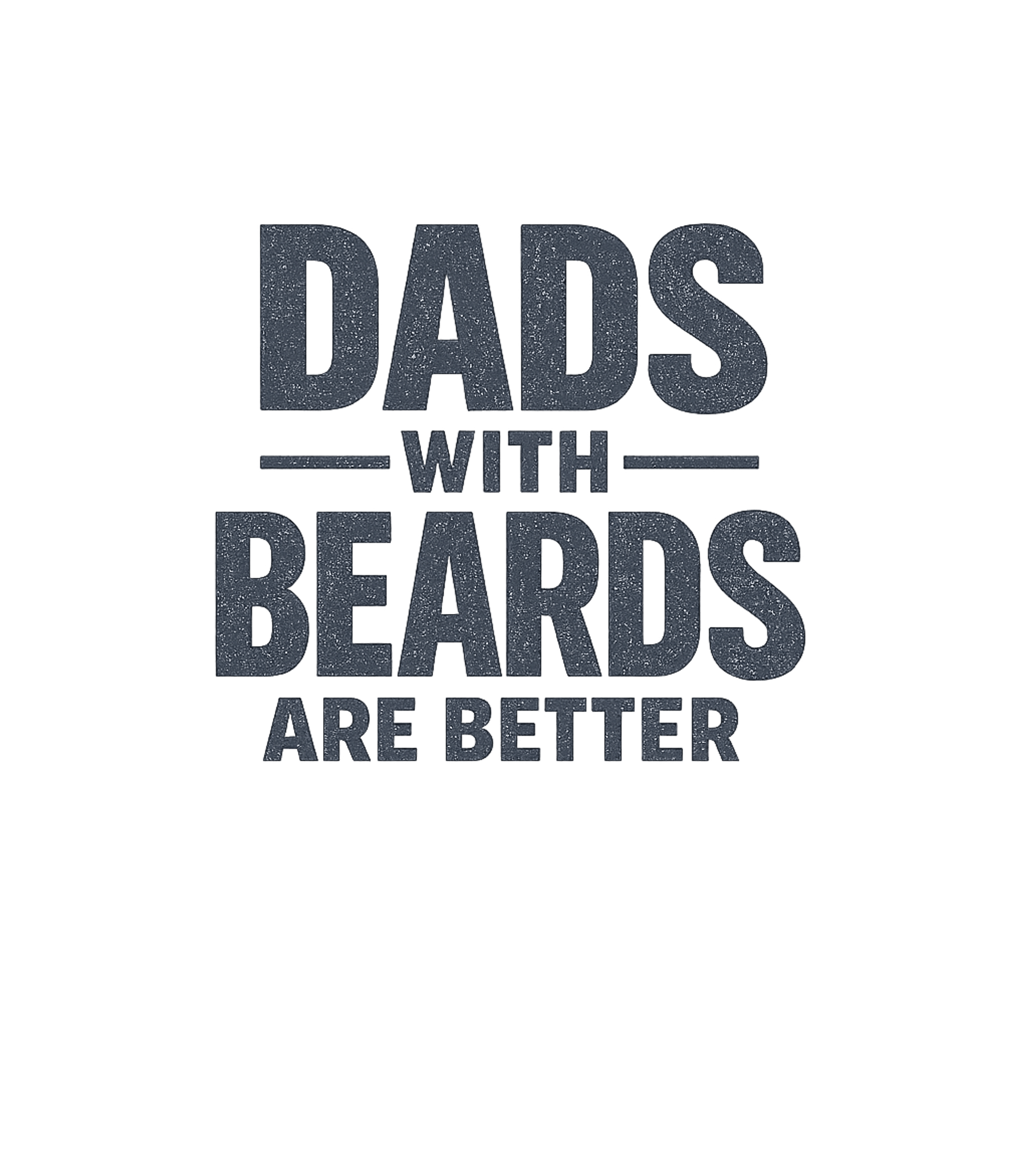 Dads With Beards Are Better T-Shirt