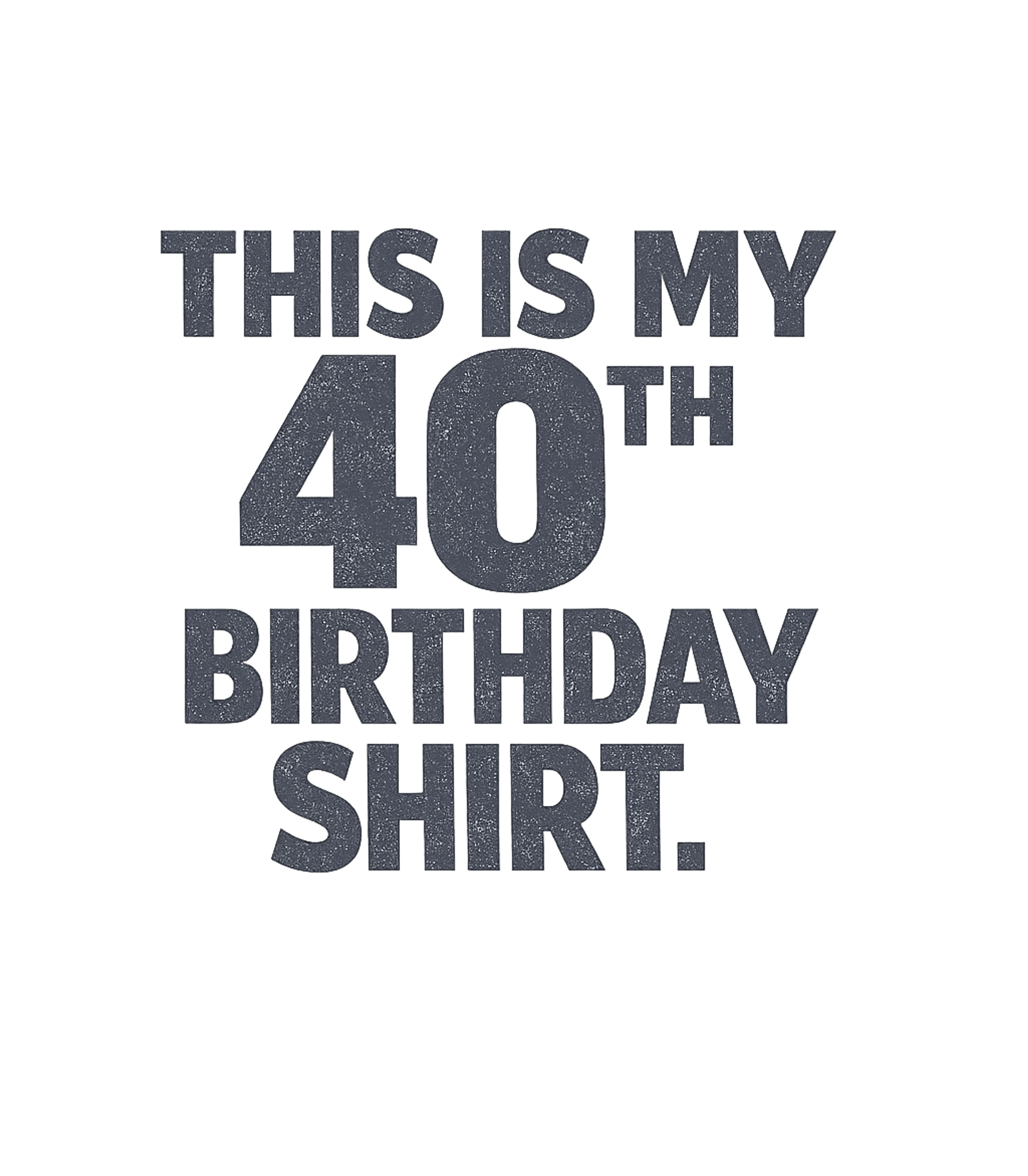 My 40th Birthday Shirt