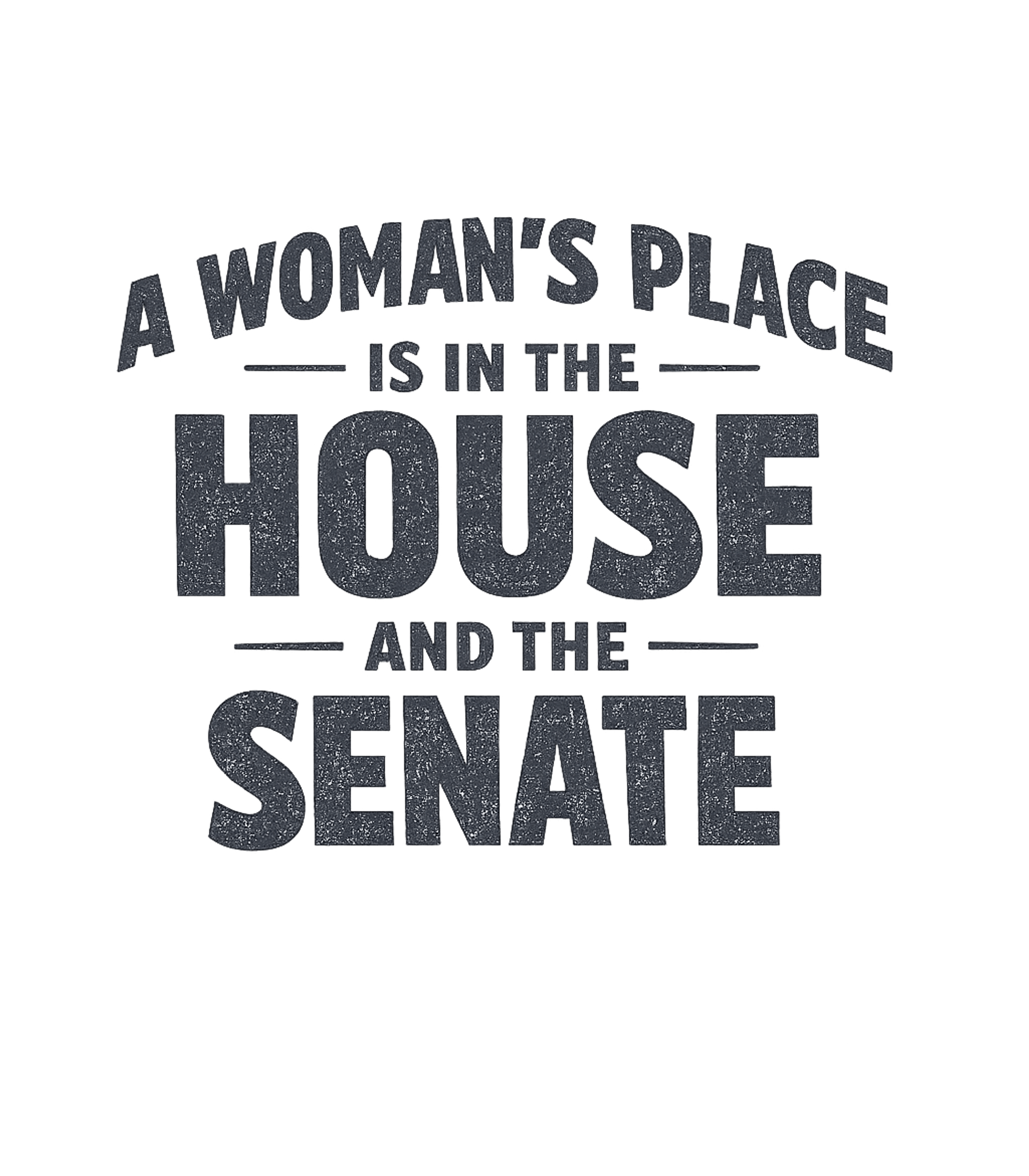 A Woman's Place Is In The House And Senate T-Shirt