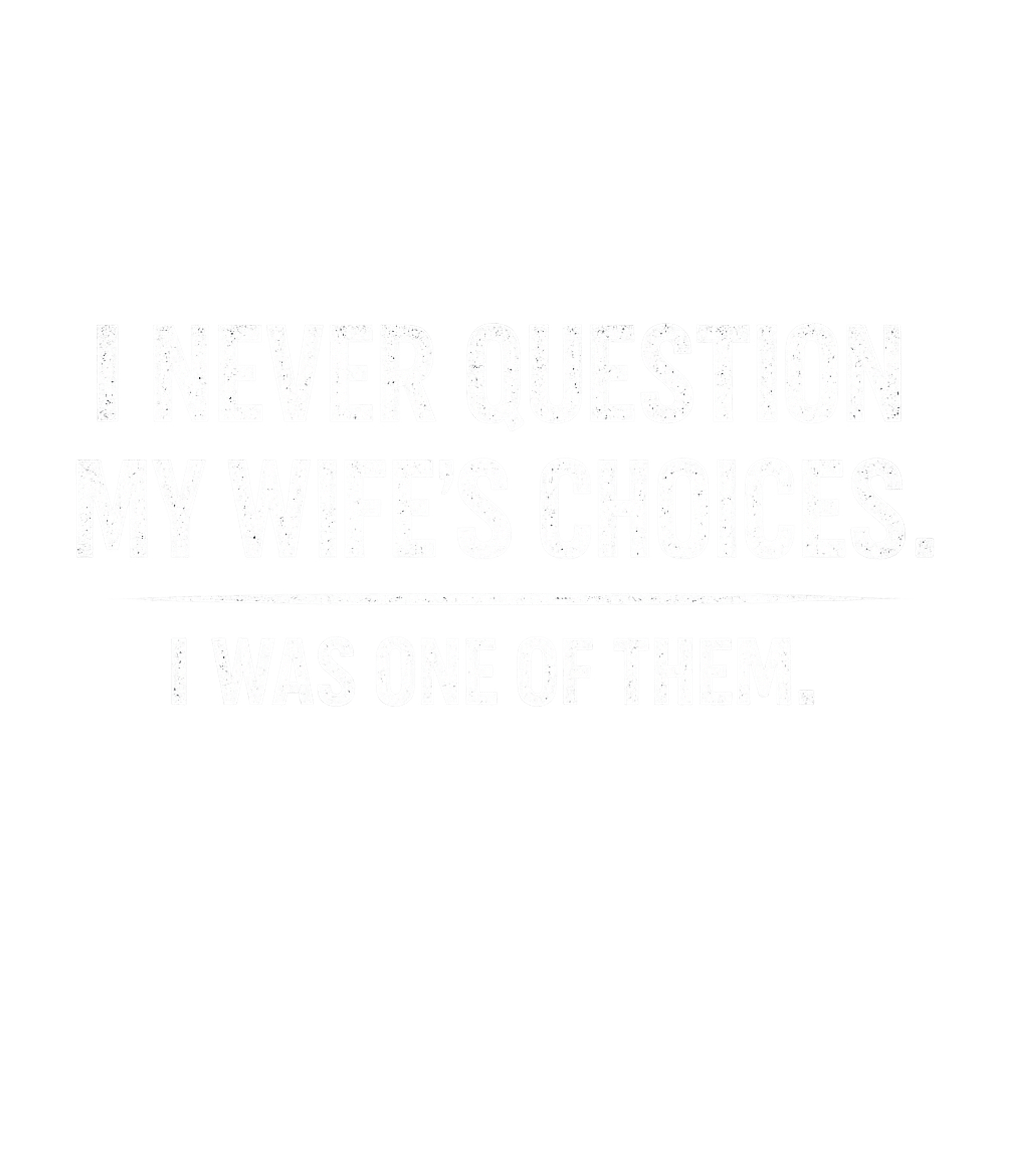 I Never Question My Wifes Choices Men's T Shirt