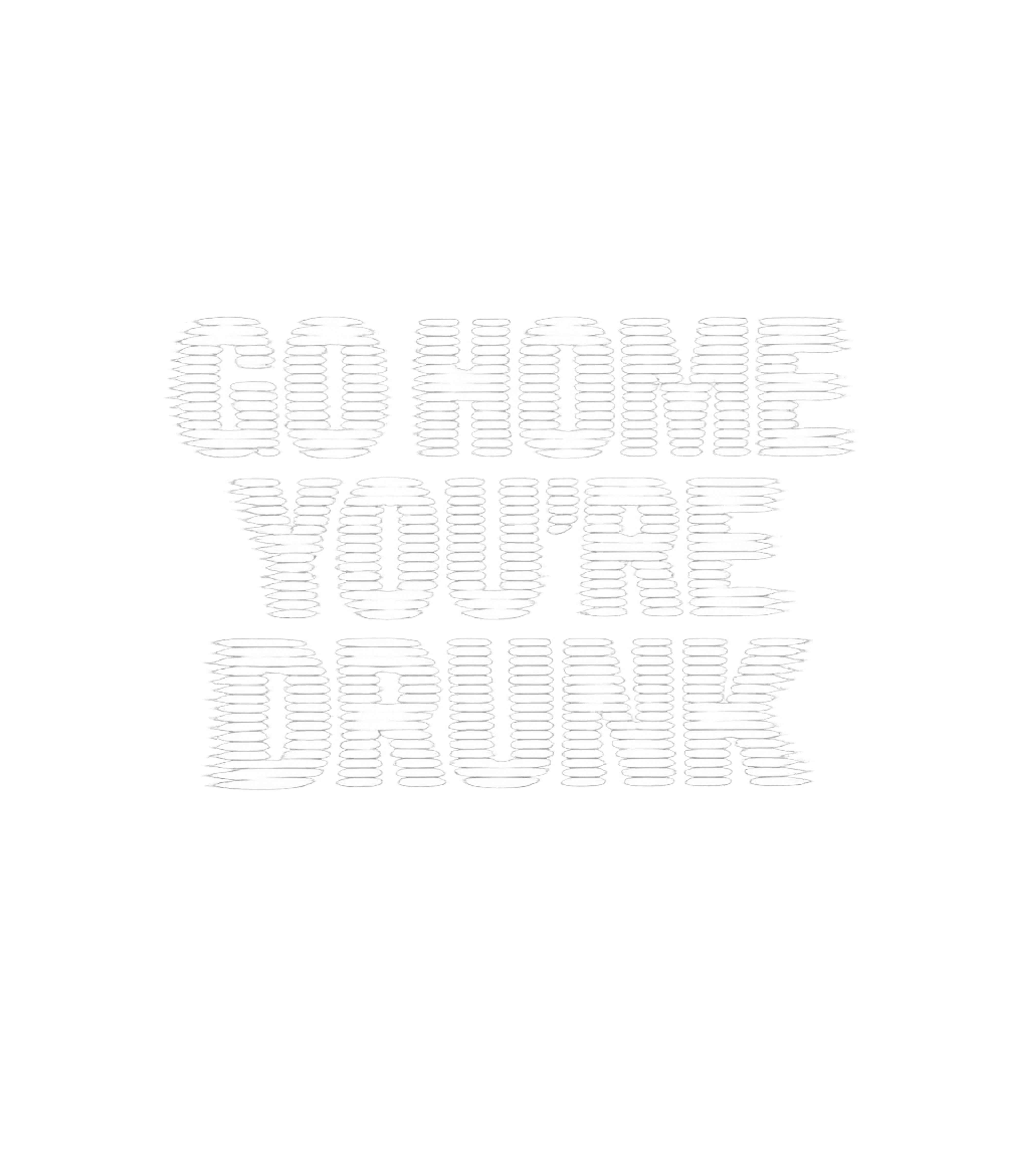 Go Home You're Drunk