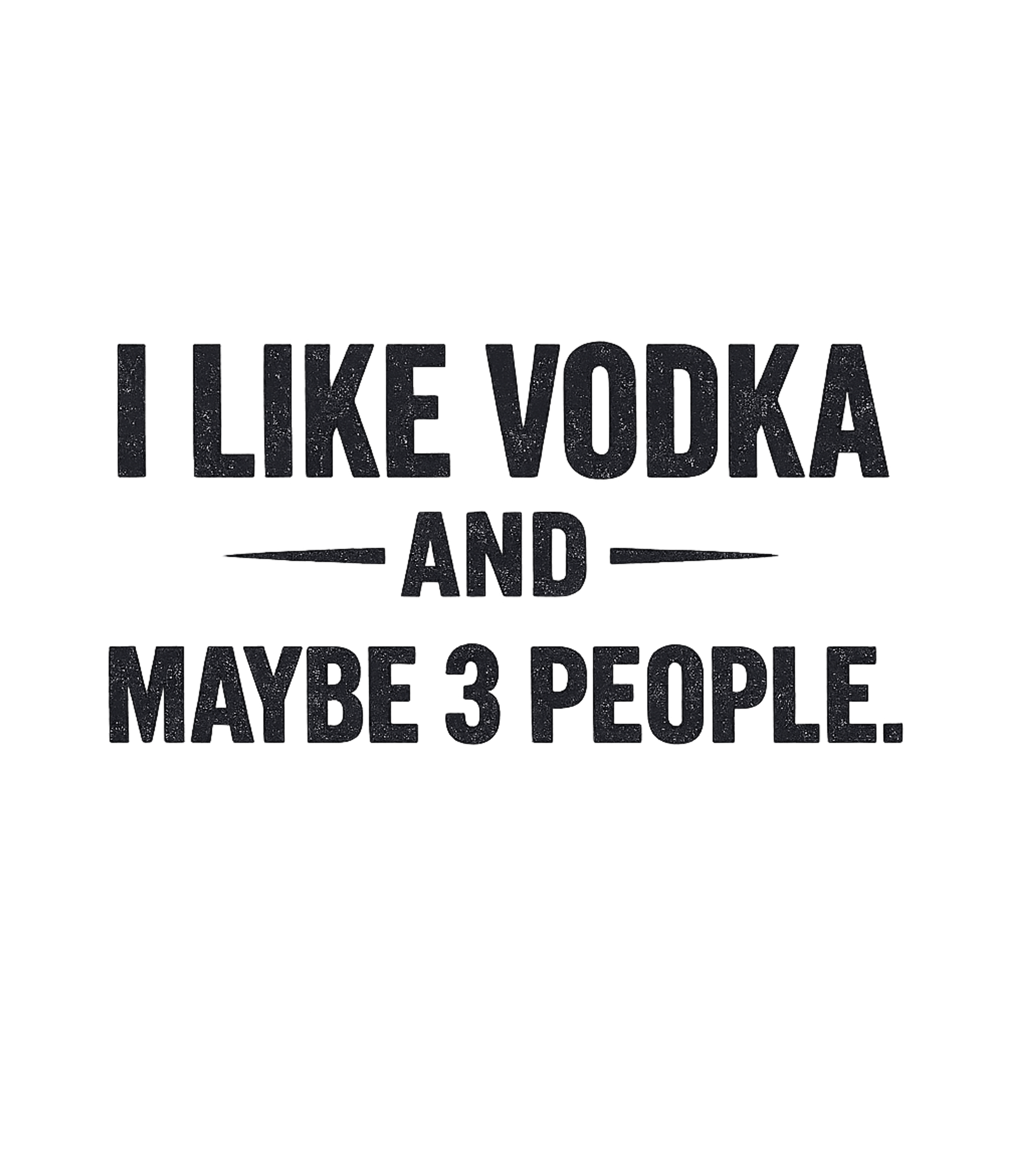 I Like Vodka And Maybe 3 People Men's T Shirt