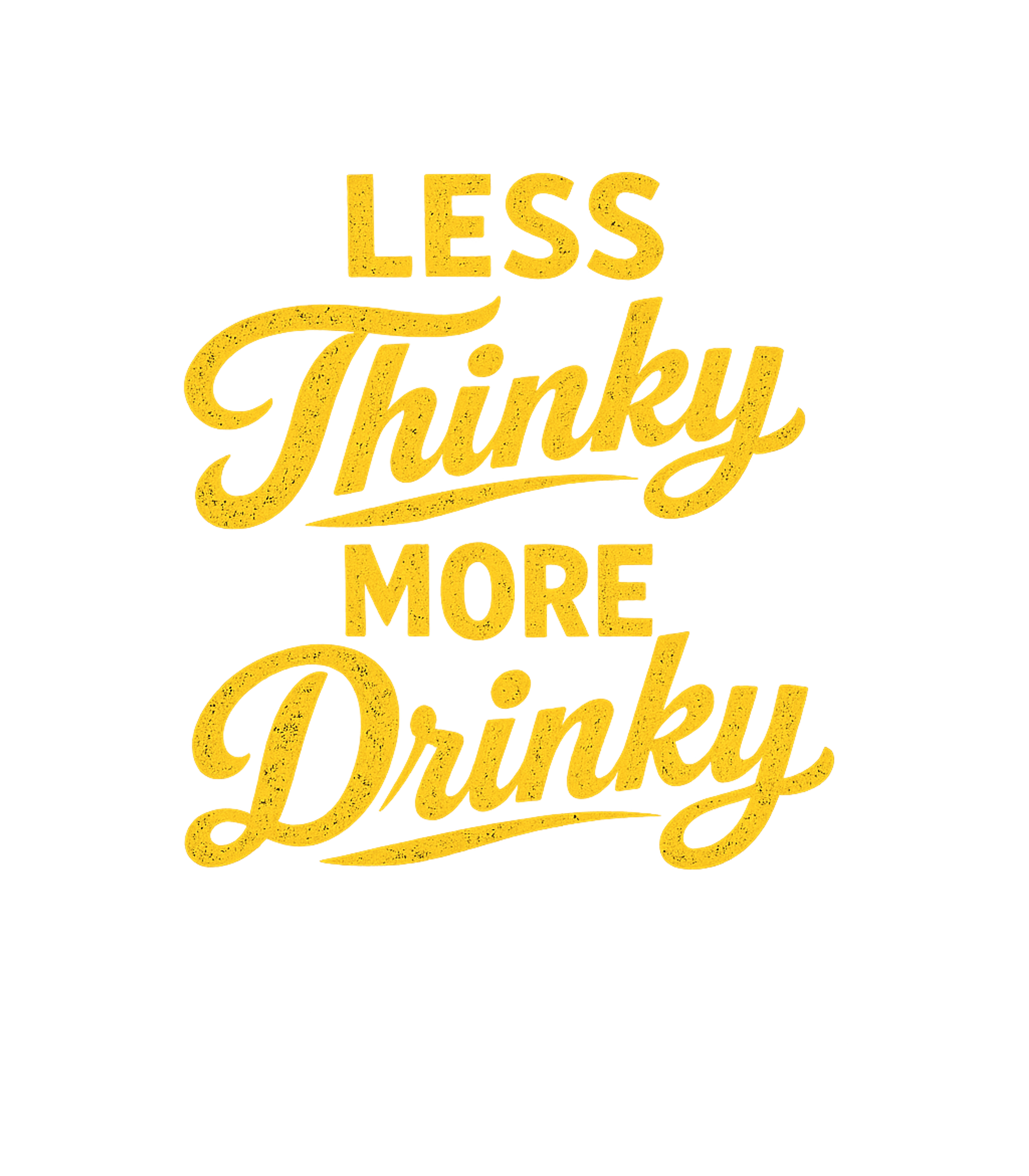 Less Thinky More Drinky Men's T Shirt
