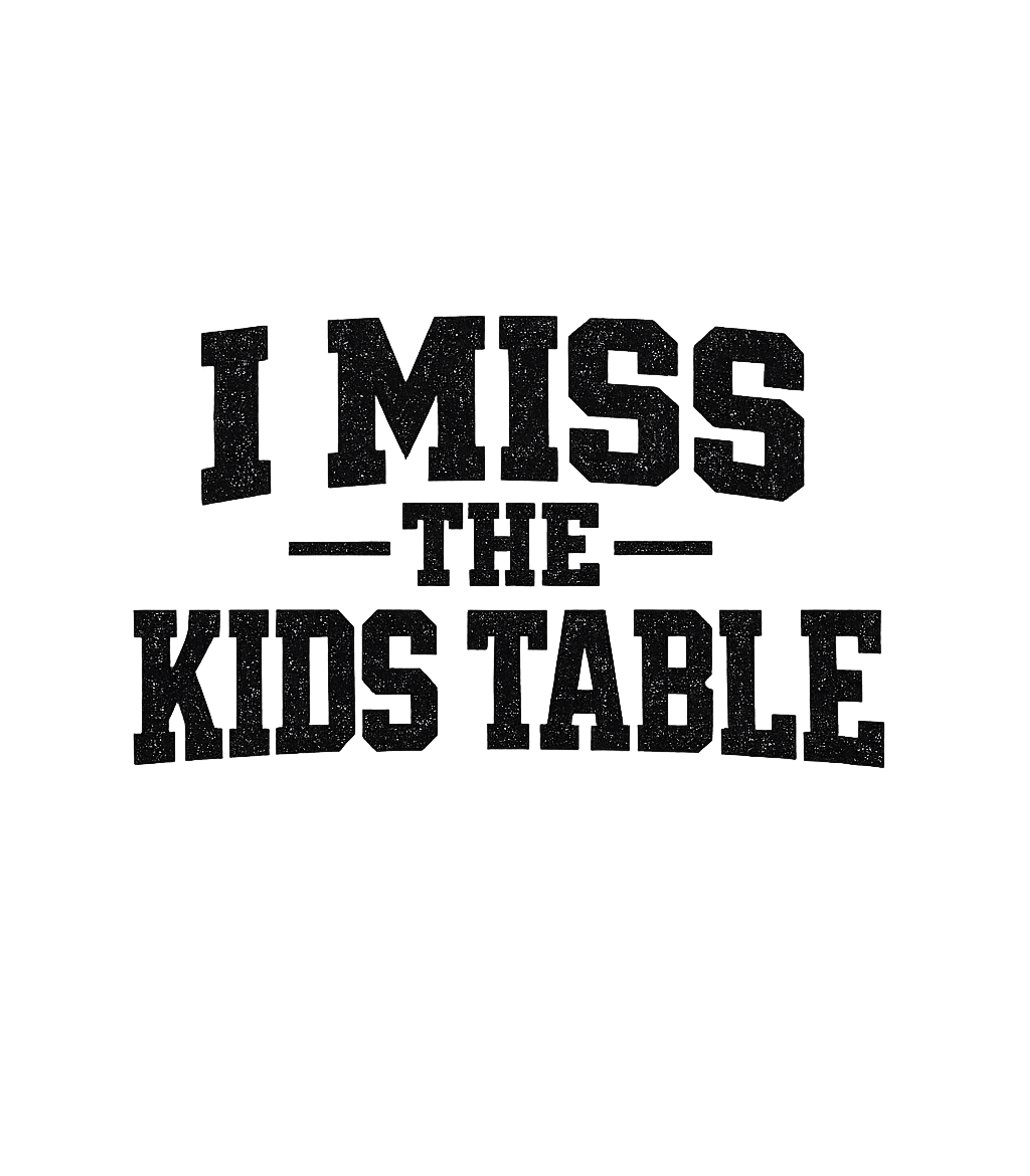 I Miss The Kids Table Men's T Shirt