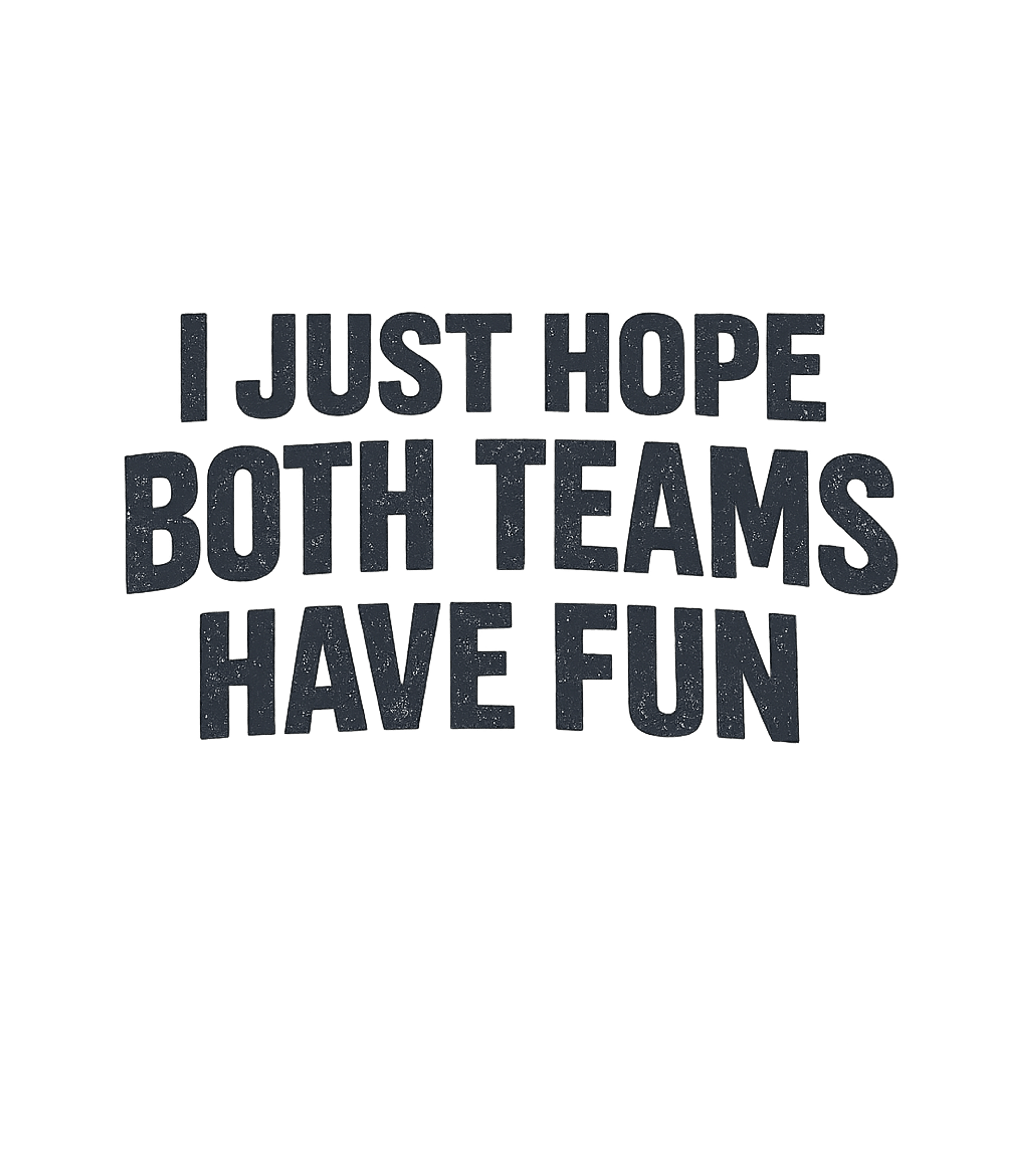 I Just Hope Both Teams Have Fun Men's T Shirt